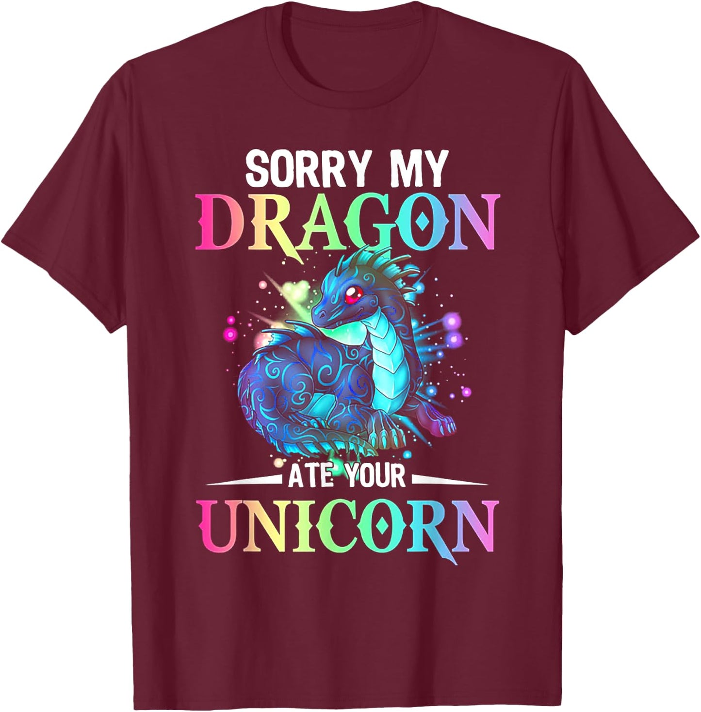 Sorry My Dragon Ate Your Unicorn T-Shirt - T-Shirt | Maroon