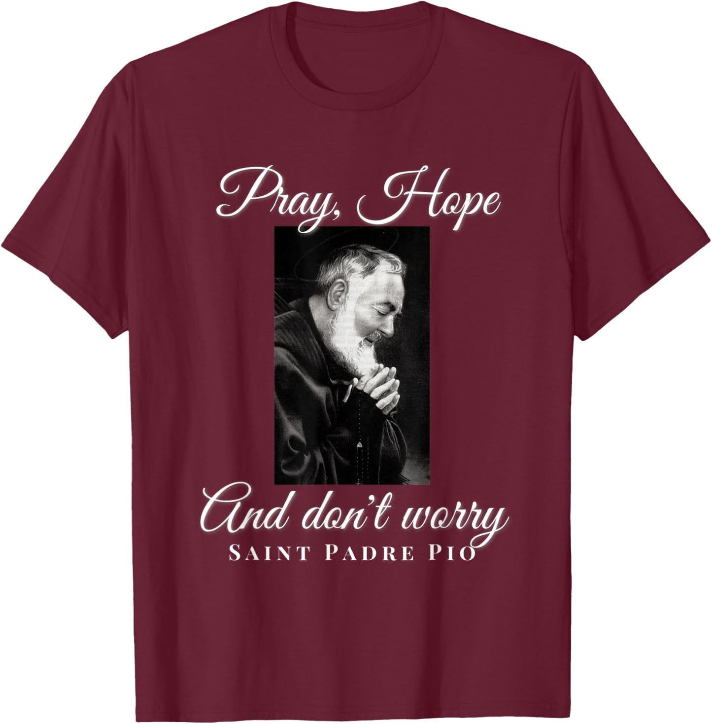 Saint Padre Pio Pray Hope Dont Worry Catholic Christian T-Shirt - T-Shirt | Maroon