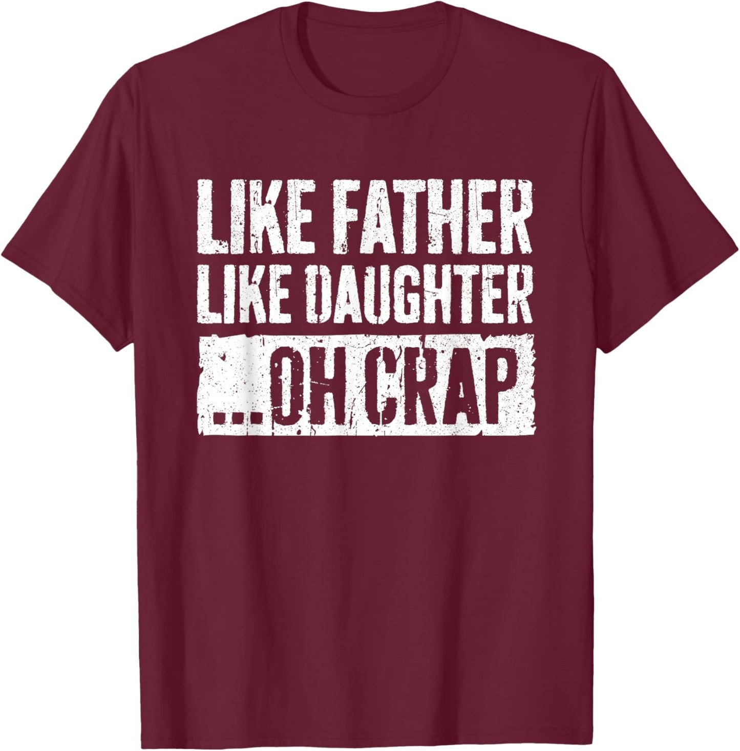 Like Father Like Daughter Oh Crap Shirt Men Dad Fathers Day T-Shirt - T-Shirt | Maroon