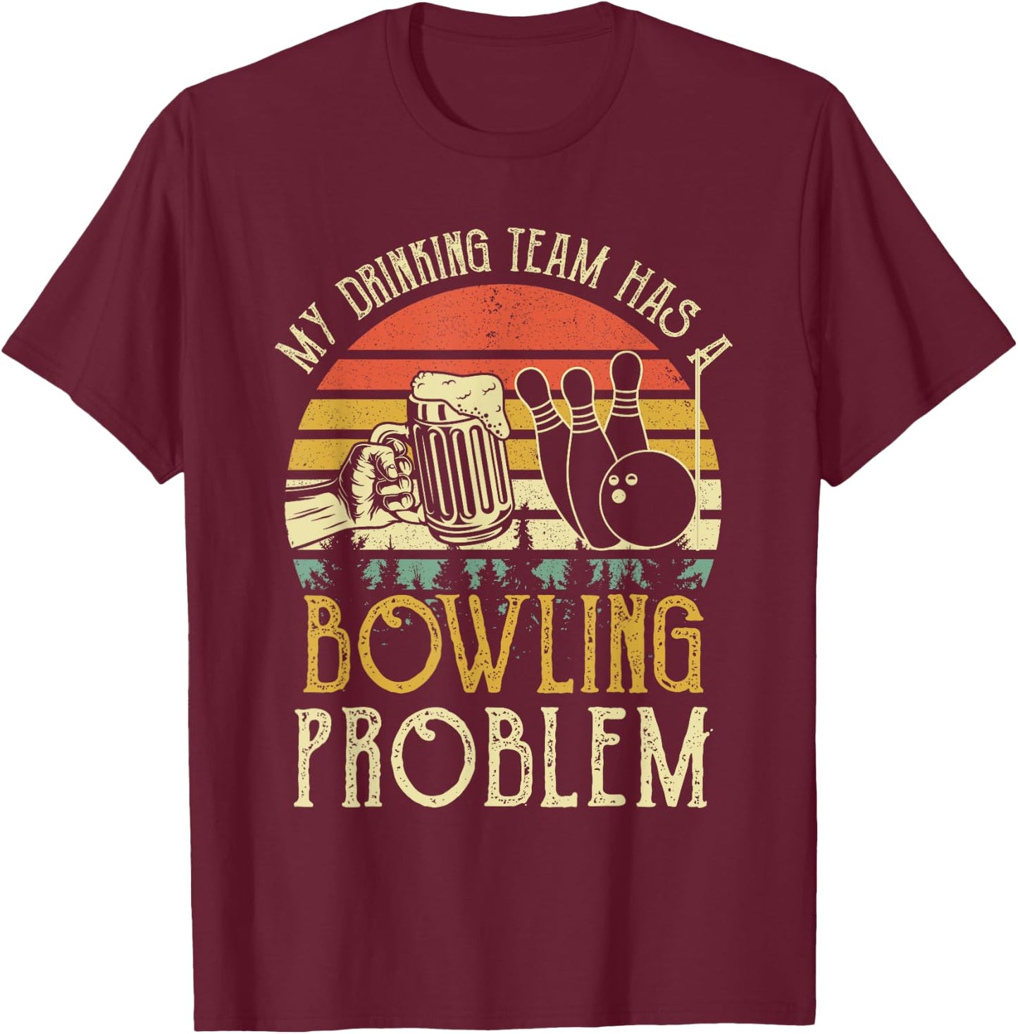 Funny Beer My Drinking Team Has A Bowling Problem T-Shirt - T-Shirt | Maroon