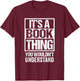 It's A Book Thing You Wouldn't Understand - Reader, Author T-Shirt - T-Shirt | Maroon