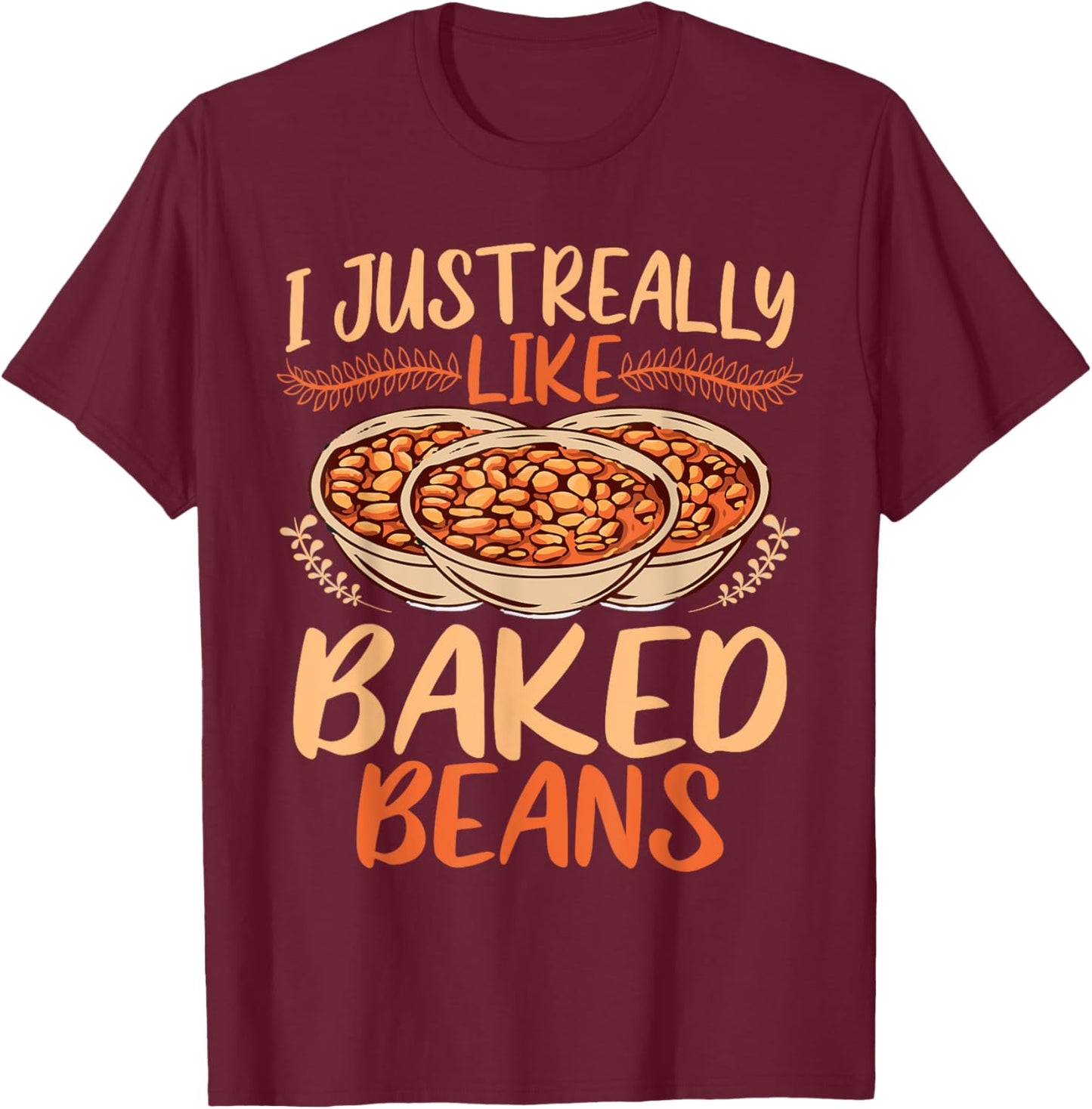Baked Beans Lover I Just Really Like Baked Beans T-Shirt - T-Shirt | Maroon