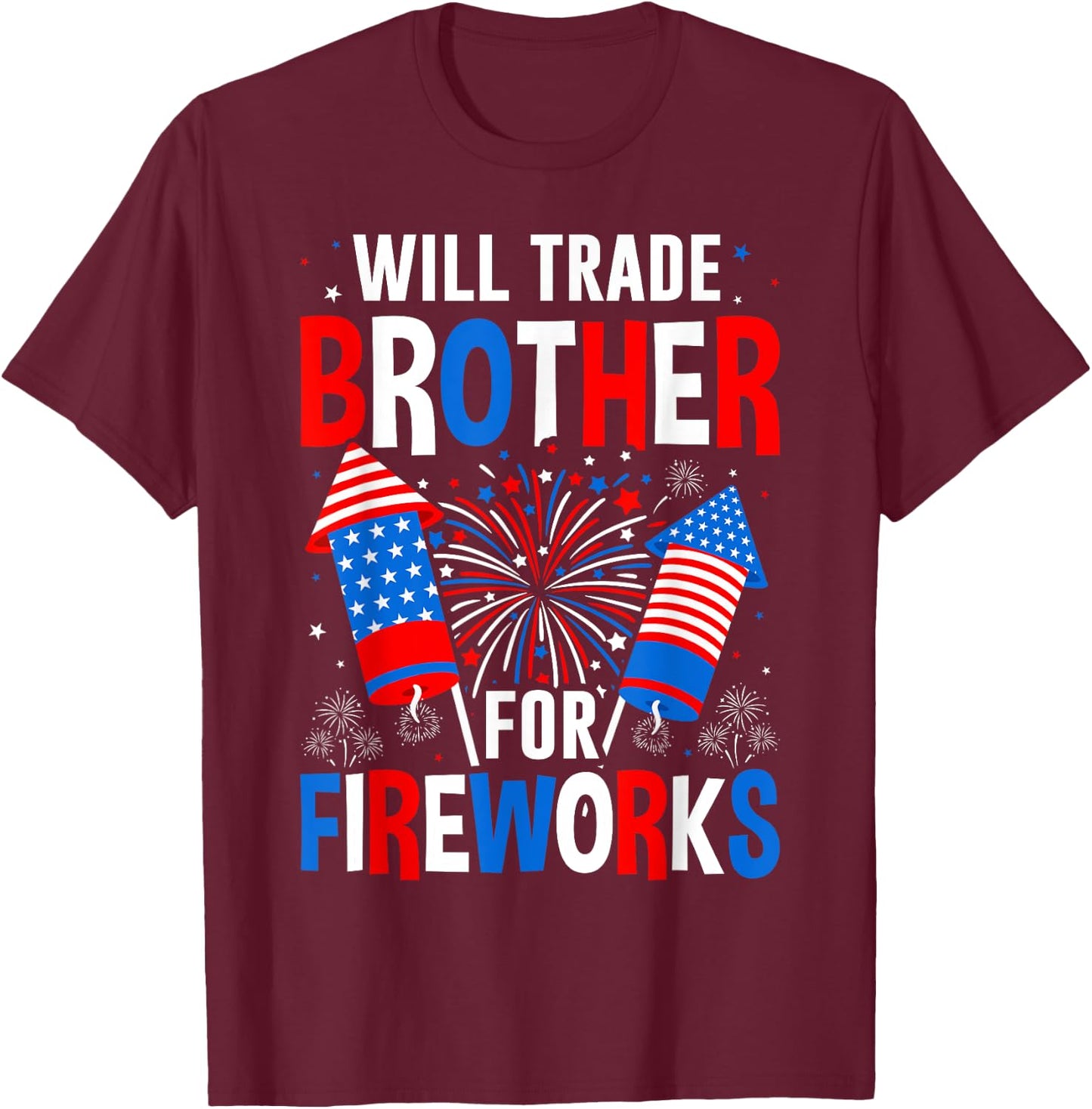 Will Trade Brother For Fireworks 4th Of July Patriotic T-Shirt - T-Shirt | Maroon