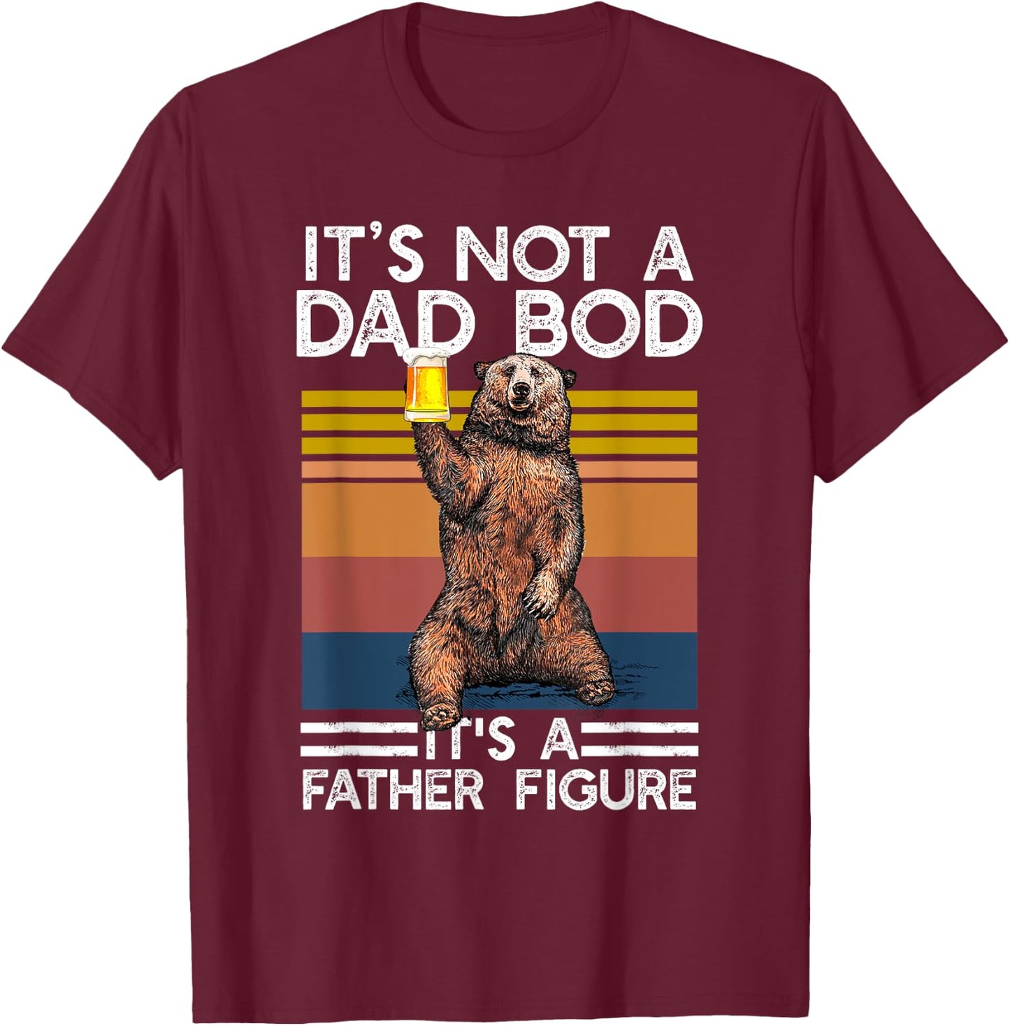 It's Not A Dad Bod It's Father Figure Funny Beer Fathers Day T-Shirt - T-Shirt | Maroon