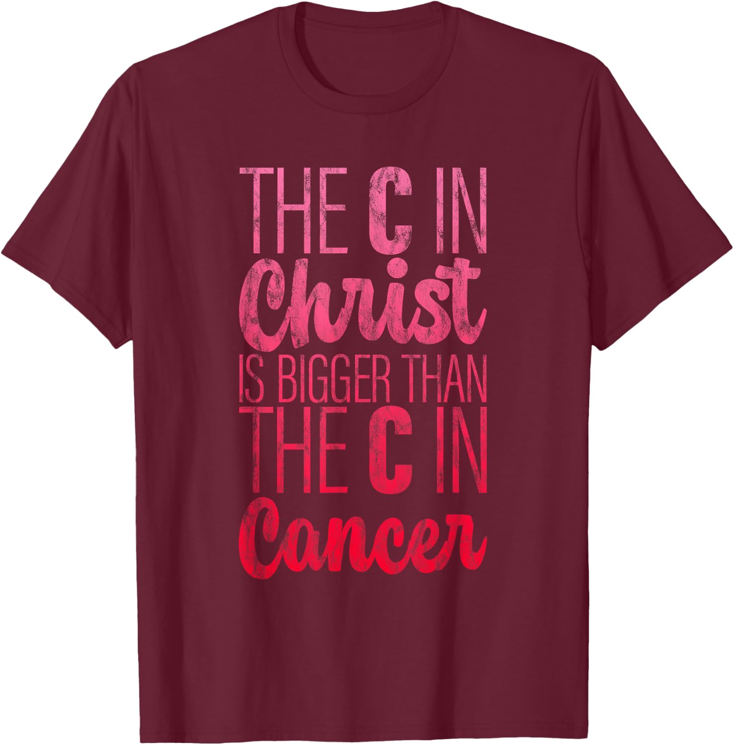 The C In Christ Is Bigger Than The C In Cancer T-Shirt - T-Shirt | Maroon
