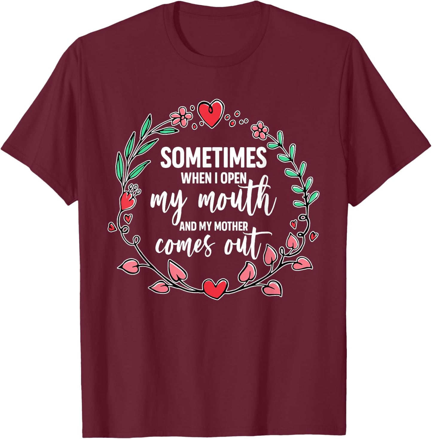 Sometimes When I Open My Mouth And My Mother Comes Out T-Shirt - T-Shirt | Maroon