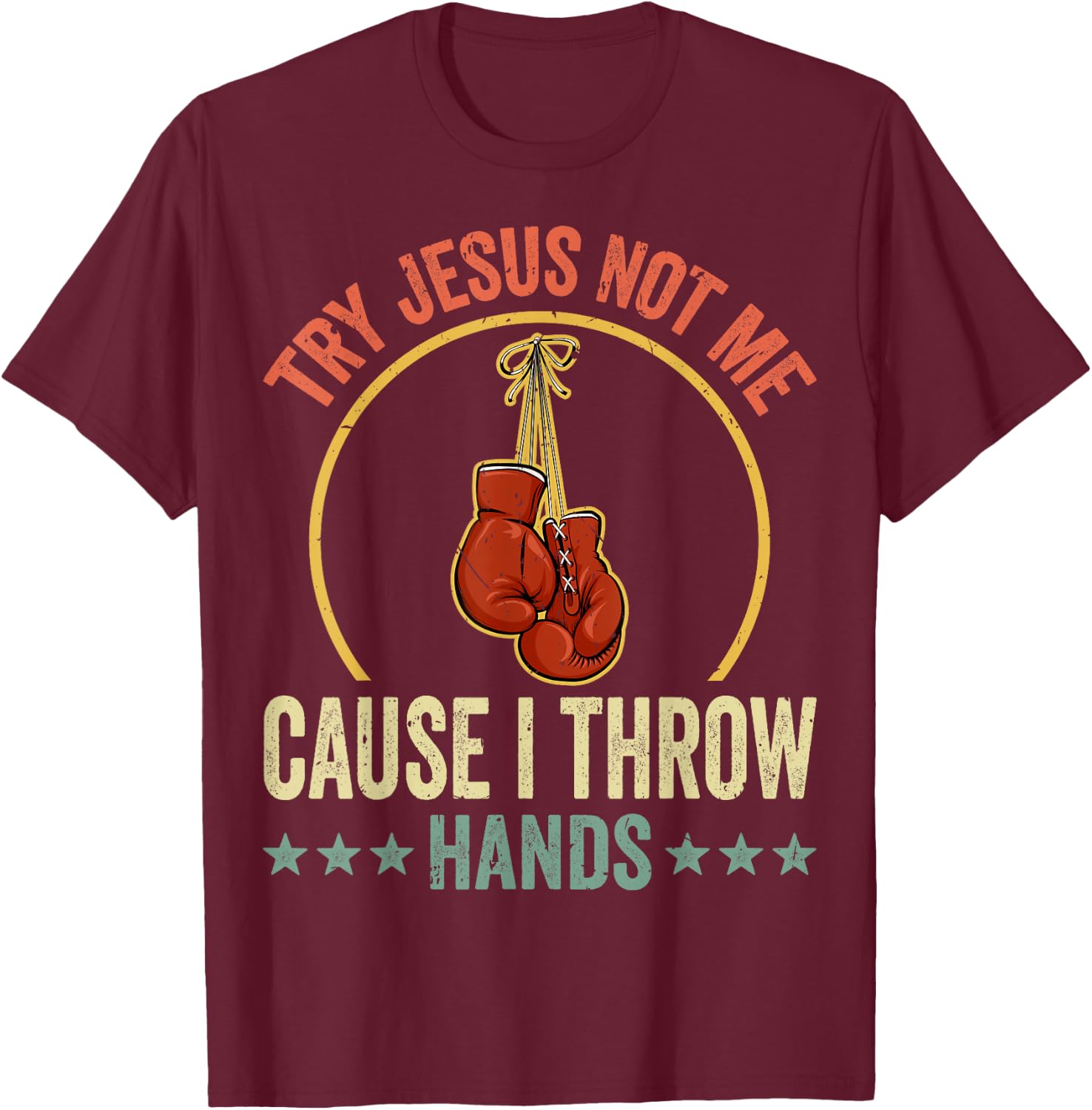 Try Jesus Not Me Cause I Throw Hands Funny Boxing MMA Fight T-Shirt - T-Shirt | Maroon