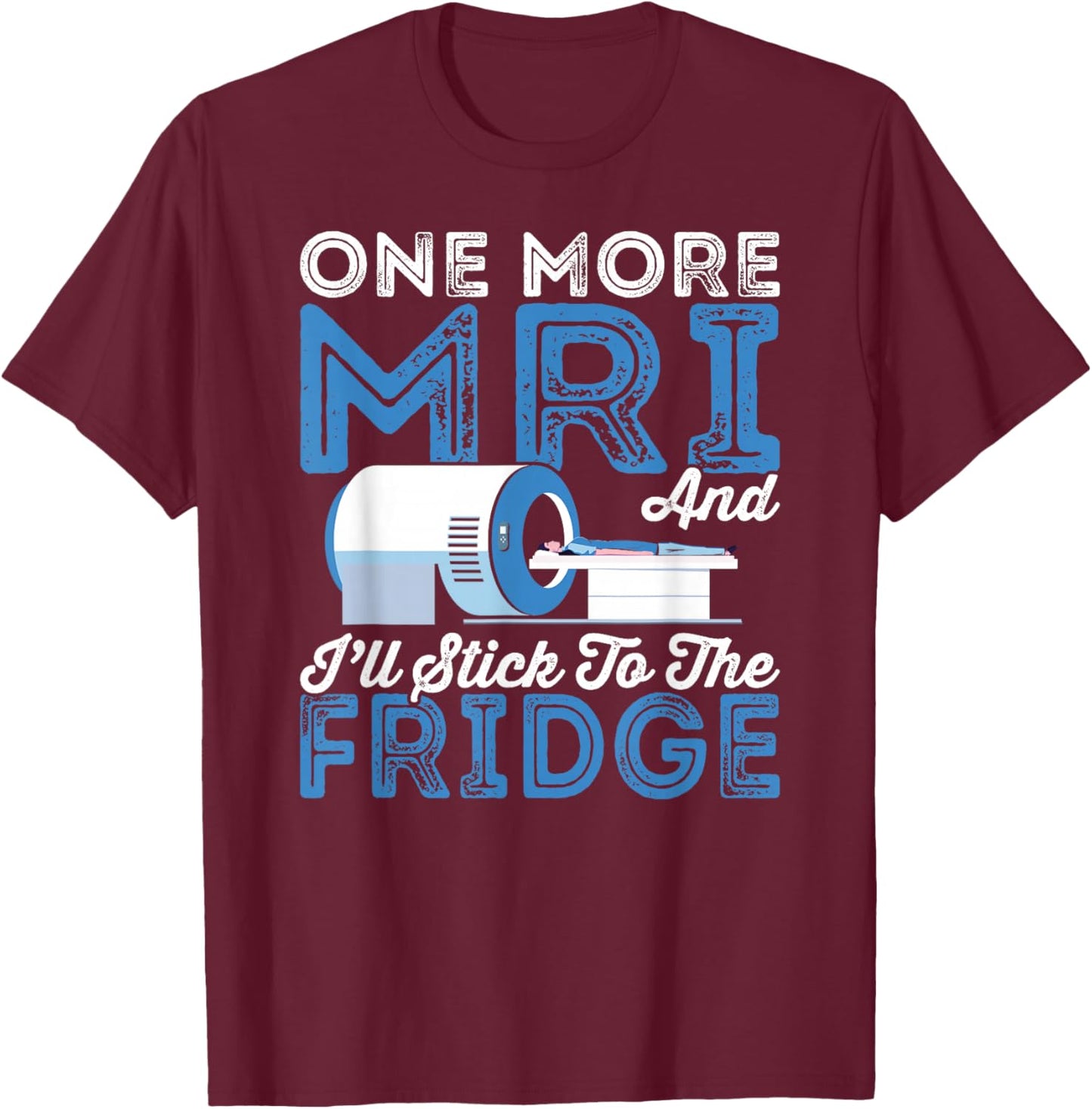 Cancer Fighter One More MRI And I'll Stick To The Fridge T-Shirt - T-Shirt | Maroon