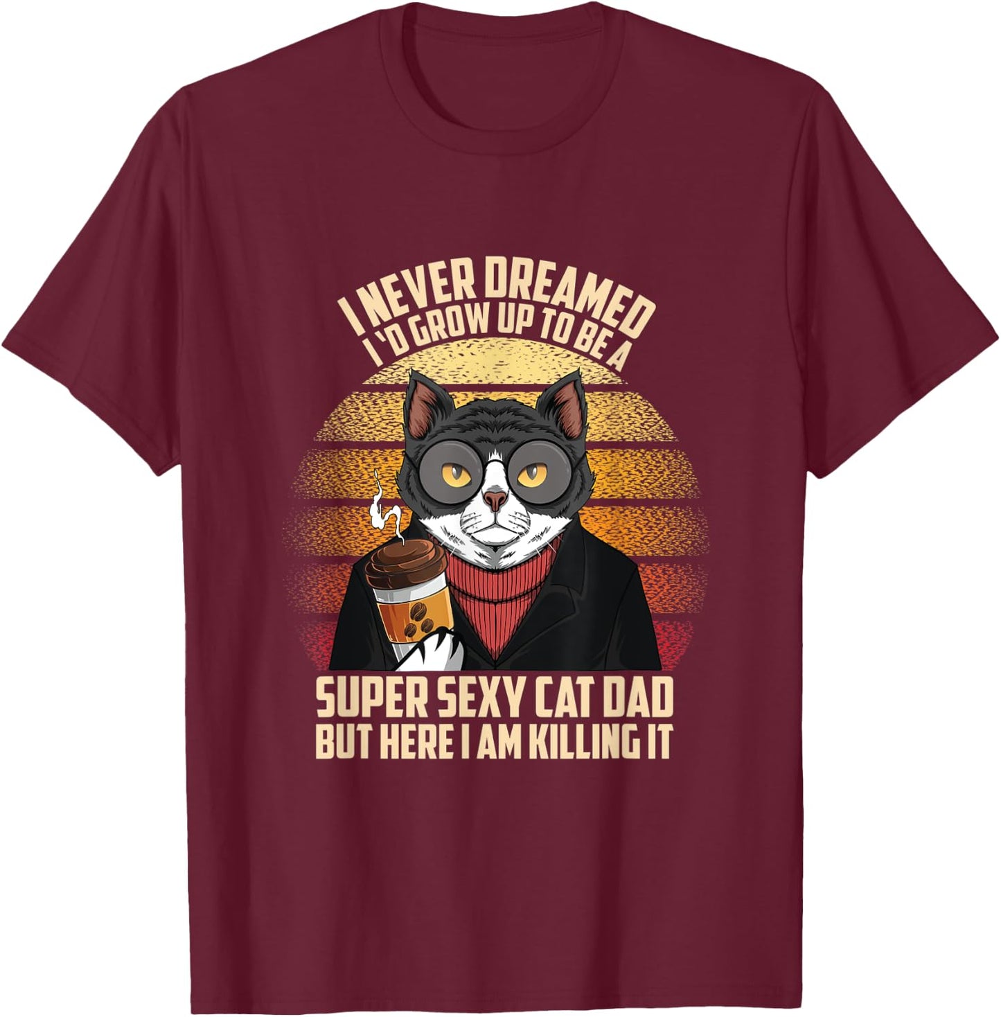 Fathers day I Never Dreamed I'd Grow Up To Be A Sexy Cat Dad Men T-Shirt - T-Shirt | Maroon