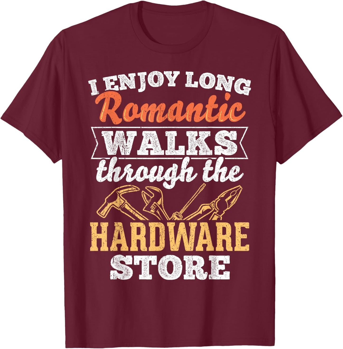 I enjoy long romantic walks through the hardware store T-Shirt - T-Shirt | Maroon