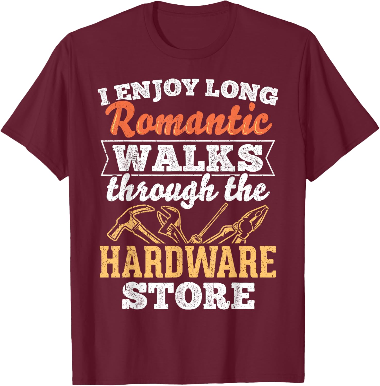 I enjoy long romantic walks through the hardware store T-Shirt - T-Shirt | Maroon