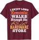I enjoy long romantic walks through the hardware store T-Shirt - T-Shirt | Maroon