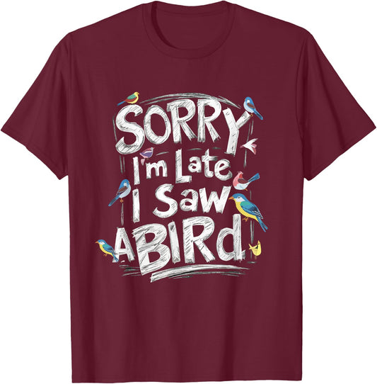 Funny Sorry I'm Late I Saw A Bird Birdwatching Bird Lover T-Shirt - T-Shirt | Maroon