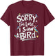 Funny Sorry I'm Late I Saw A Bird Birdwatching Bird Lover T-Shirt - T-Shirt | Maroon