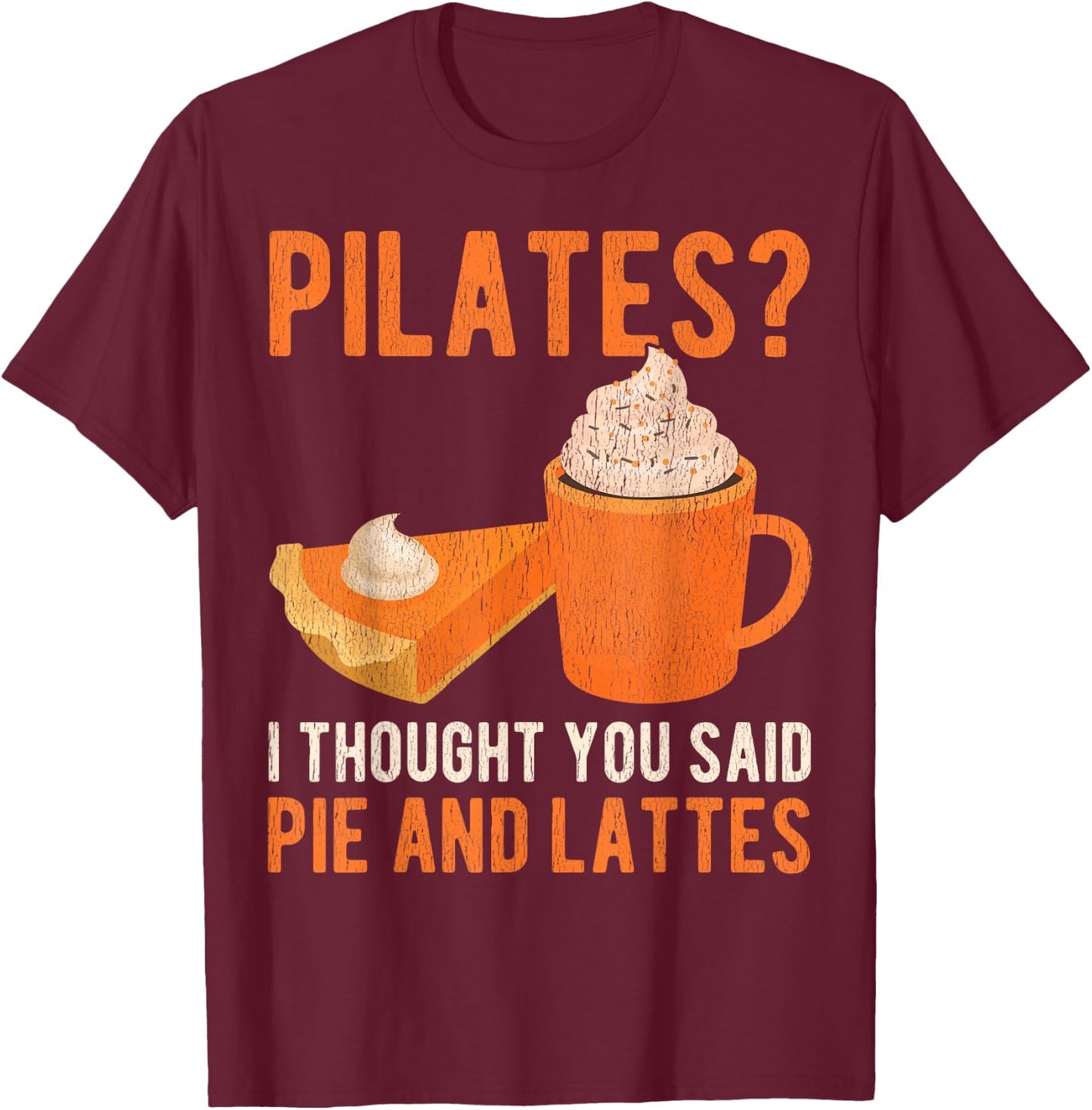 Pilates Pun Funny Pie And Lattes Coffee Pumpkin Spice Lover T-Shirt - T-Shirt | Maroon
