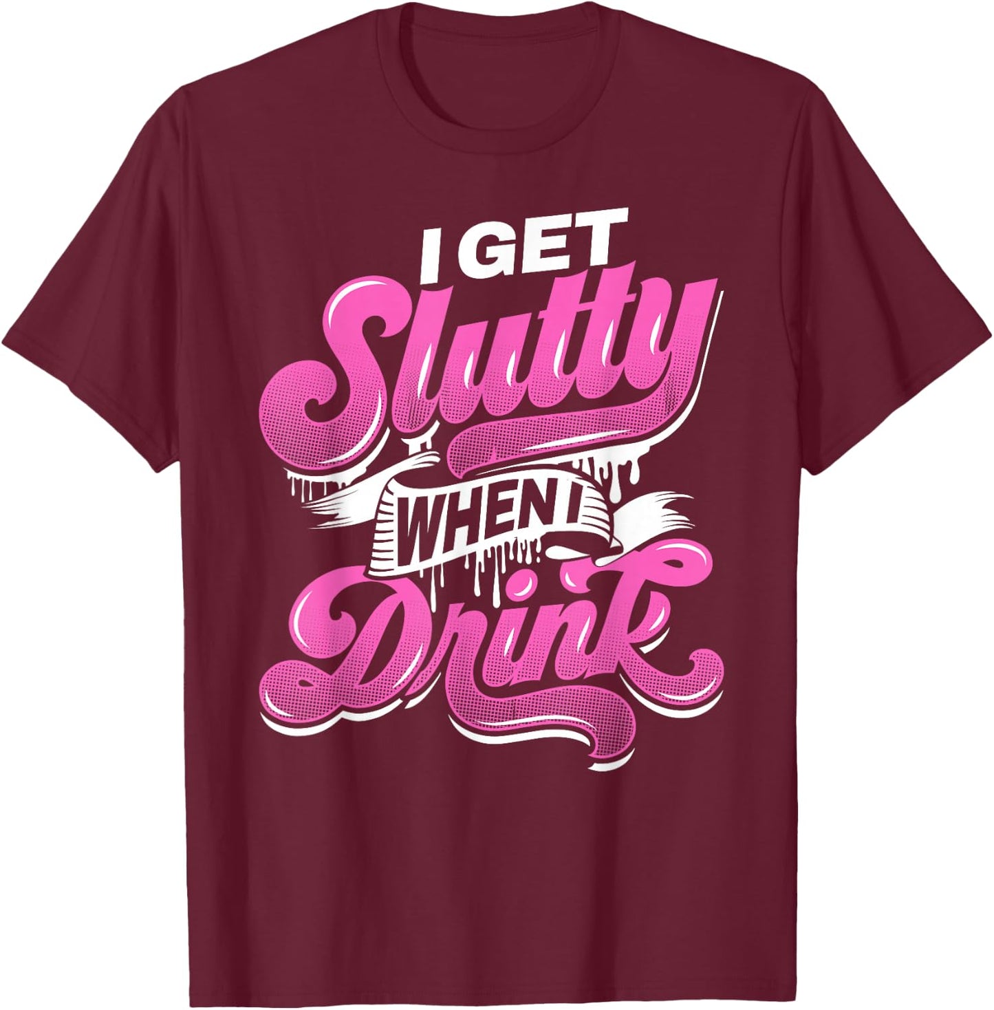 I Get Slutty When I Drink Adult Hotwife Design T-Shirt - T-Shirt | Maroon