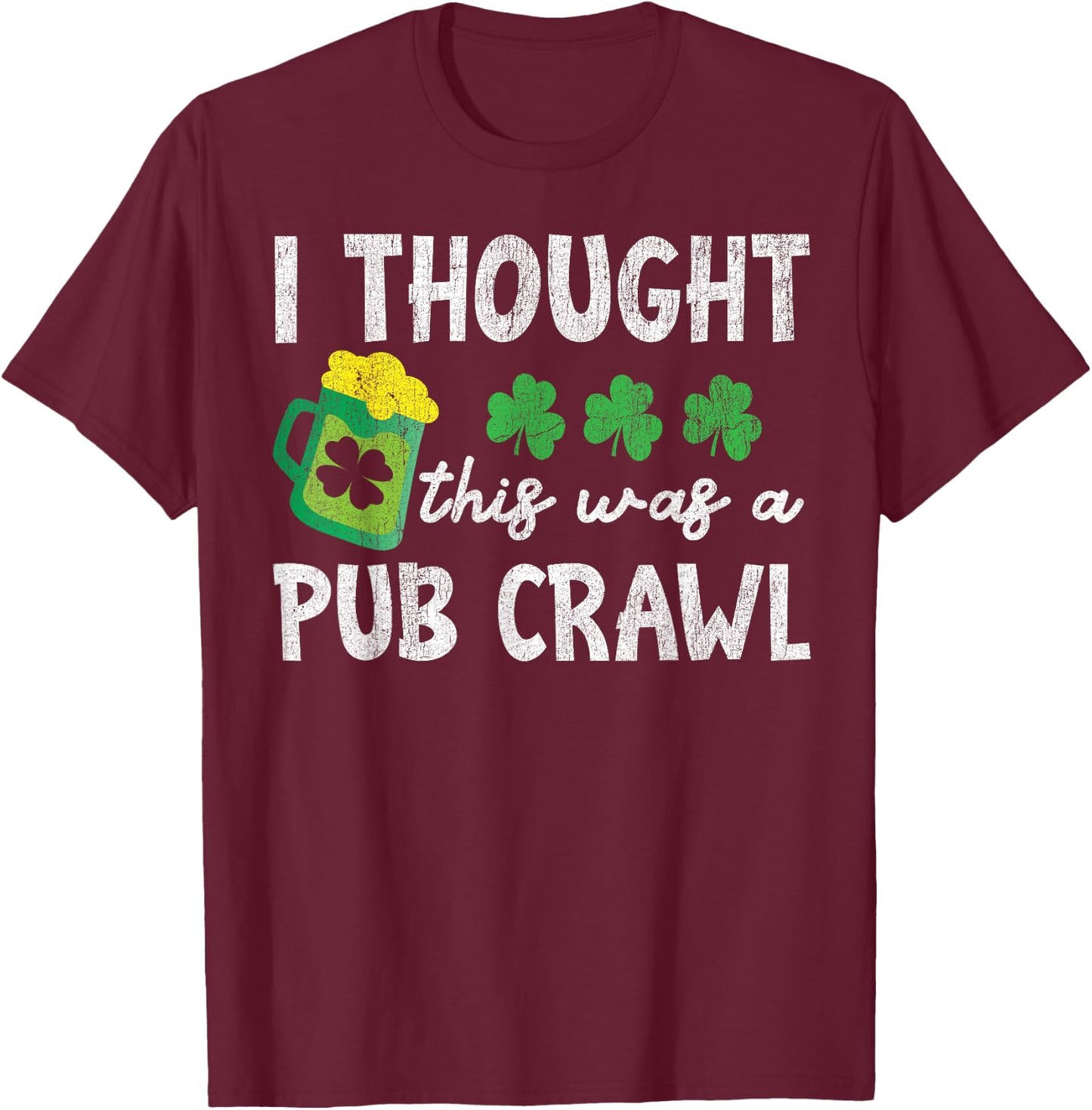 St Patricks Day 5K I Thought This Was A Pub Crawl Funny T-Shirt - T-Shirt | Maroon