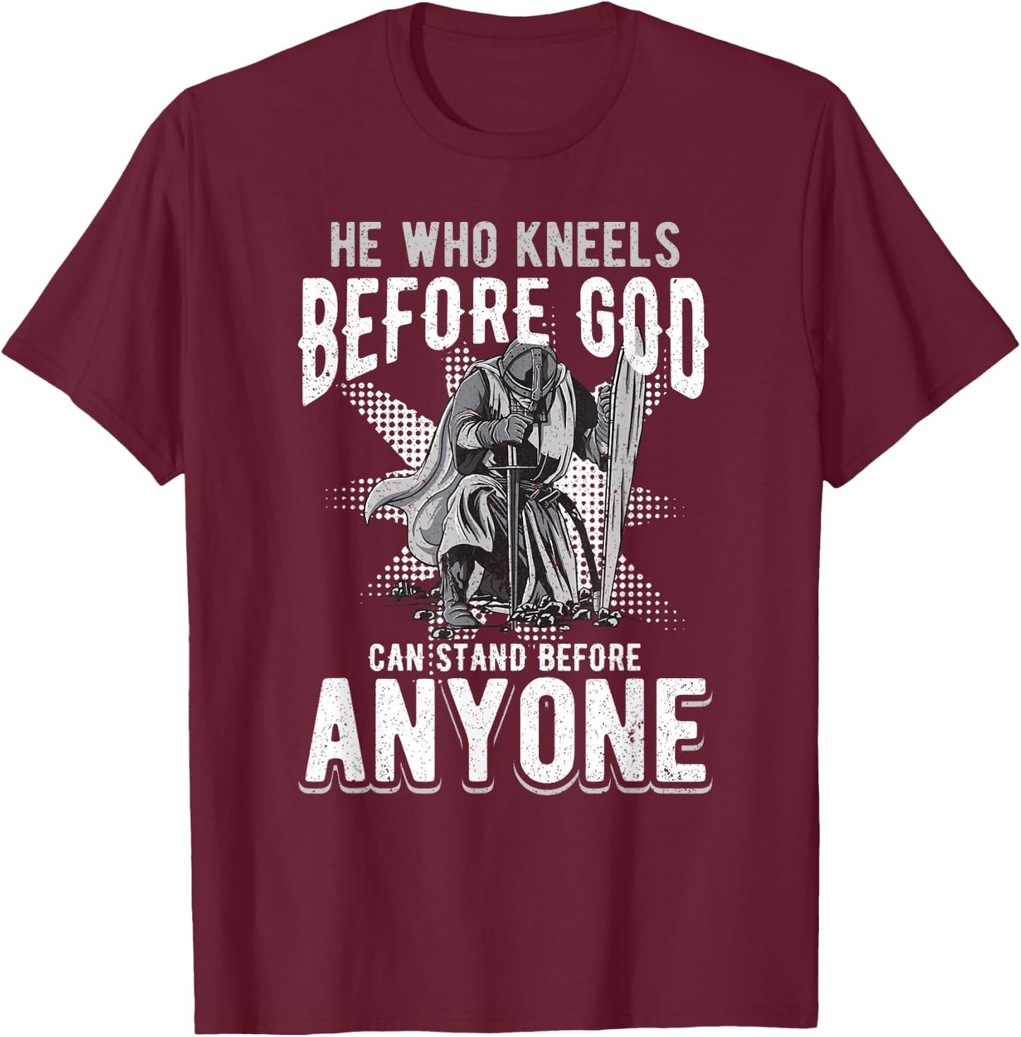 He Who Kneels Before God Can Stand Before Anyone T-Shirt - T-Shirt | Maroon