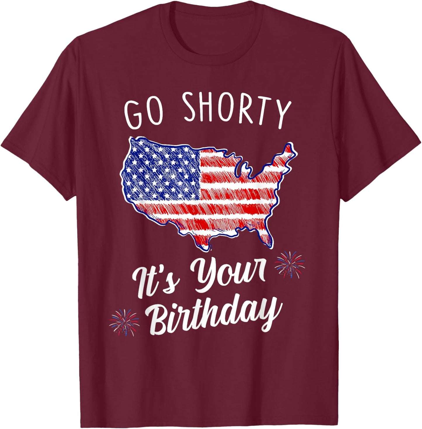 Go Shorty It's Your Birthday Stars and Stripes Sarcastic T-Shirt - T-Shirt | Maroon