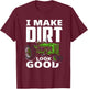 I Make Dirt Look Good - Tractor Driver T-Shirt - T-Shirt | Maroon