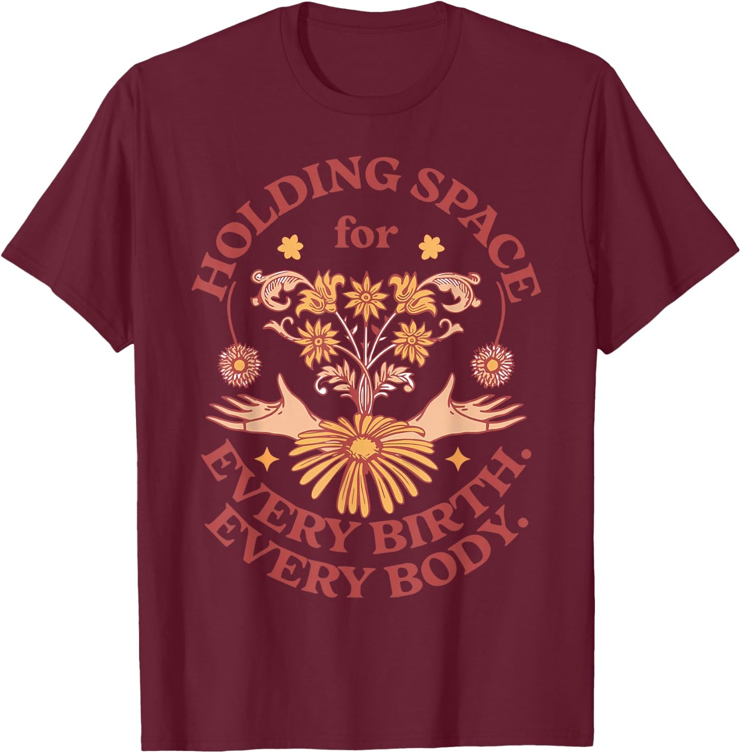 Holding Space For Every Birth Every Body Midwifery Student T-Shirt - T-Shirt | Maroon
