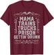 Mama Trains Trucks Prison Gettin Drunk Country Music Gift T-Shirt - T-Shirt | Maroon