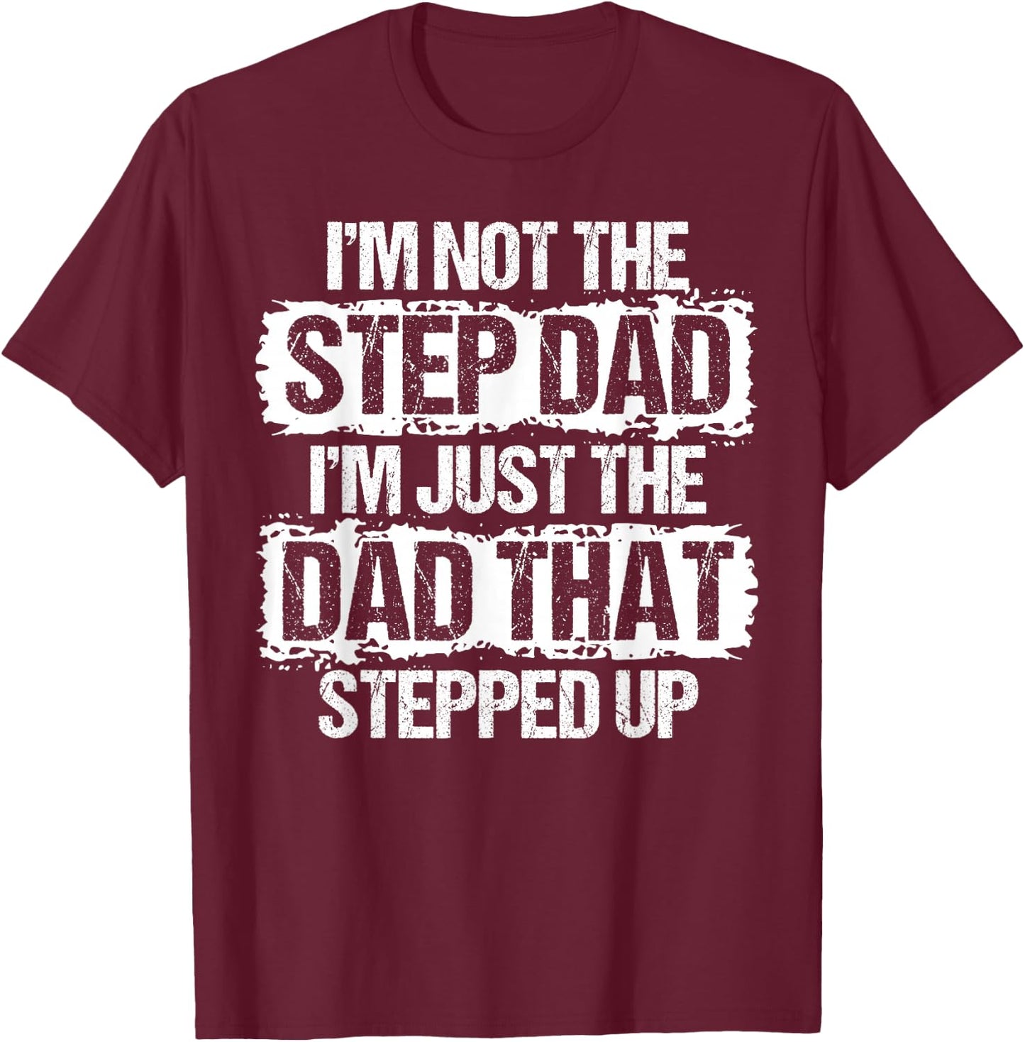 I'm not The Stepdad I'm just Dad That Stepped Up Step Dad T-Shirt - T-Shirt | Maroon