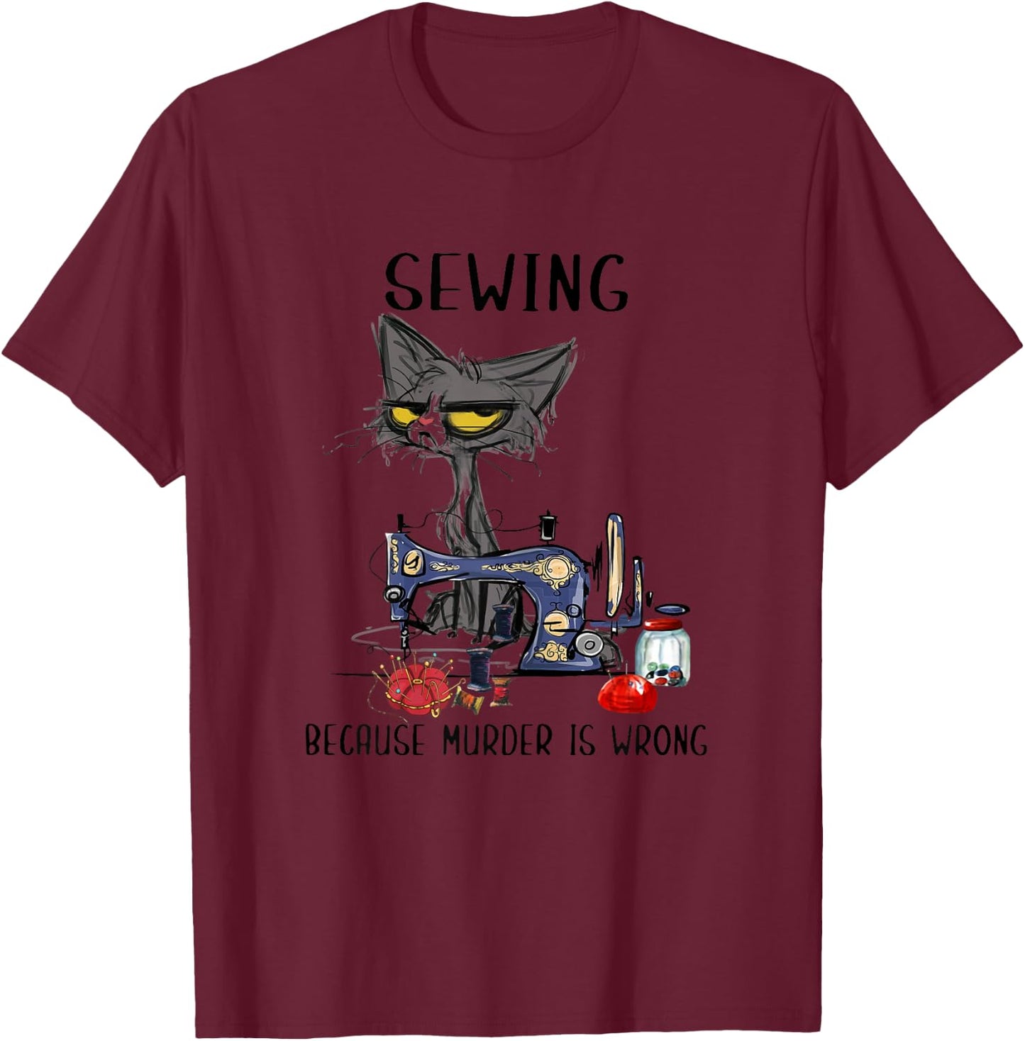 Sewing Because Murder Is Wrong Funny Cat Women T-Shirt - T-Shirt | Maroon