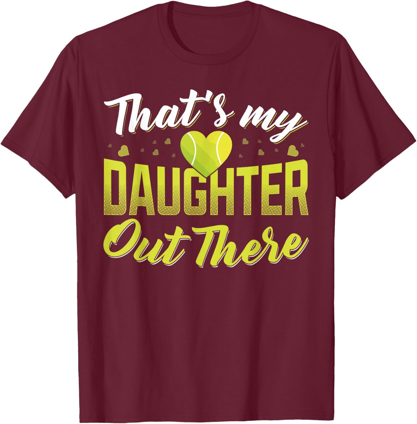 Thats my daughter out there Tennis mom Tennis dad T-Shirt - T-Shirt | Maroon
