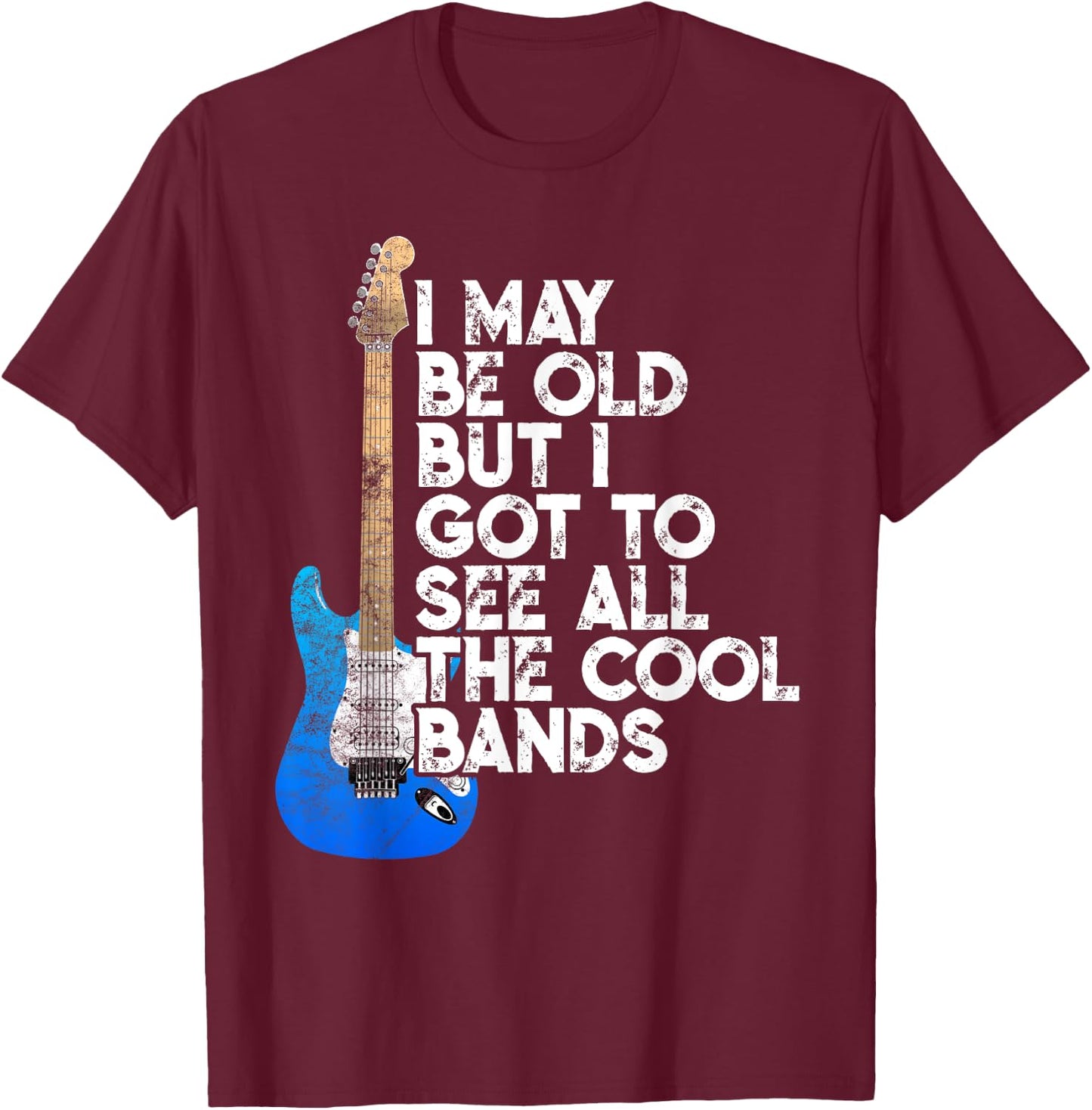 I May Be Old But I Got To See All The Cool Bands Concert T-Shirt - T-Shirt | Maroon