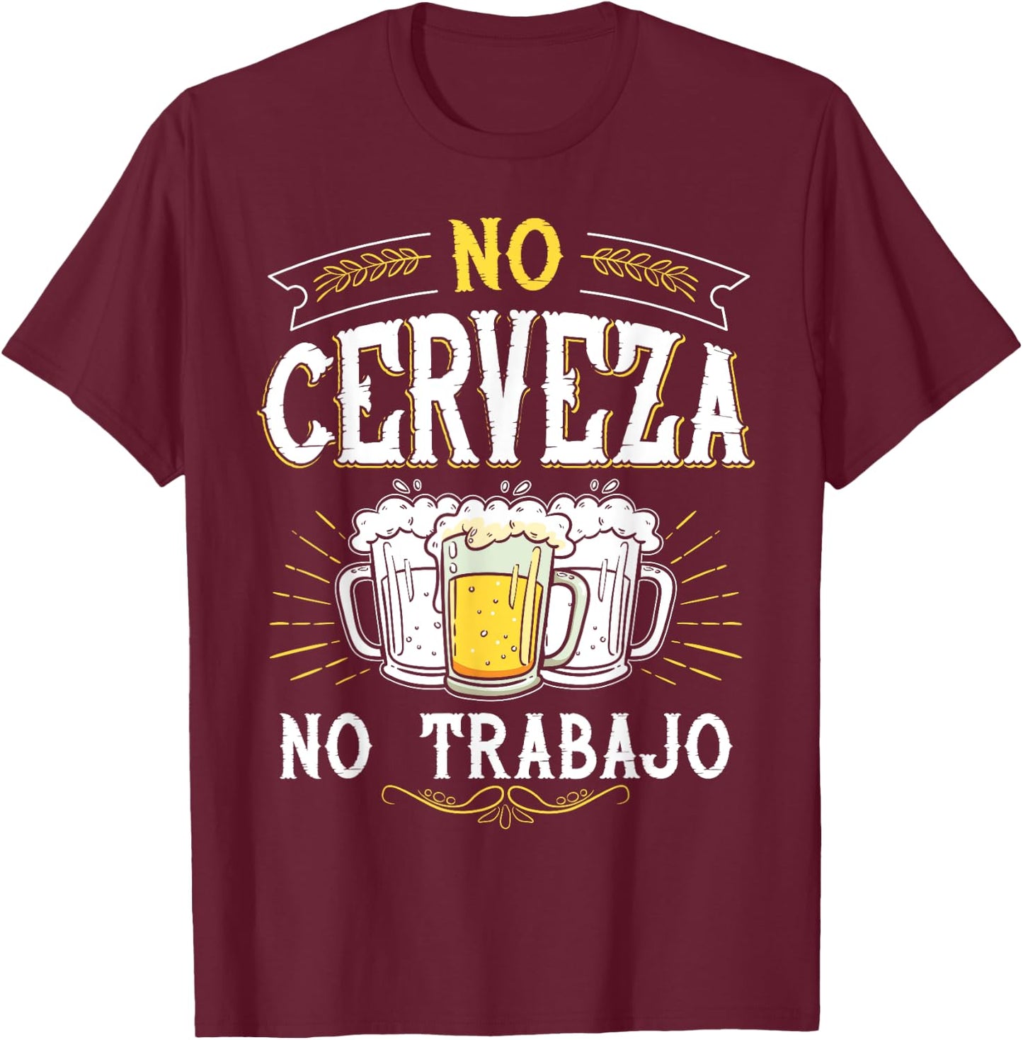 No Cerveza No Trabajo Funny Mexican Spanish Saying Gift T-Shirt - T-Shirt | Maroon