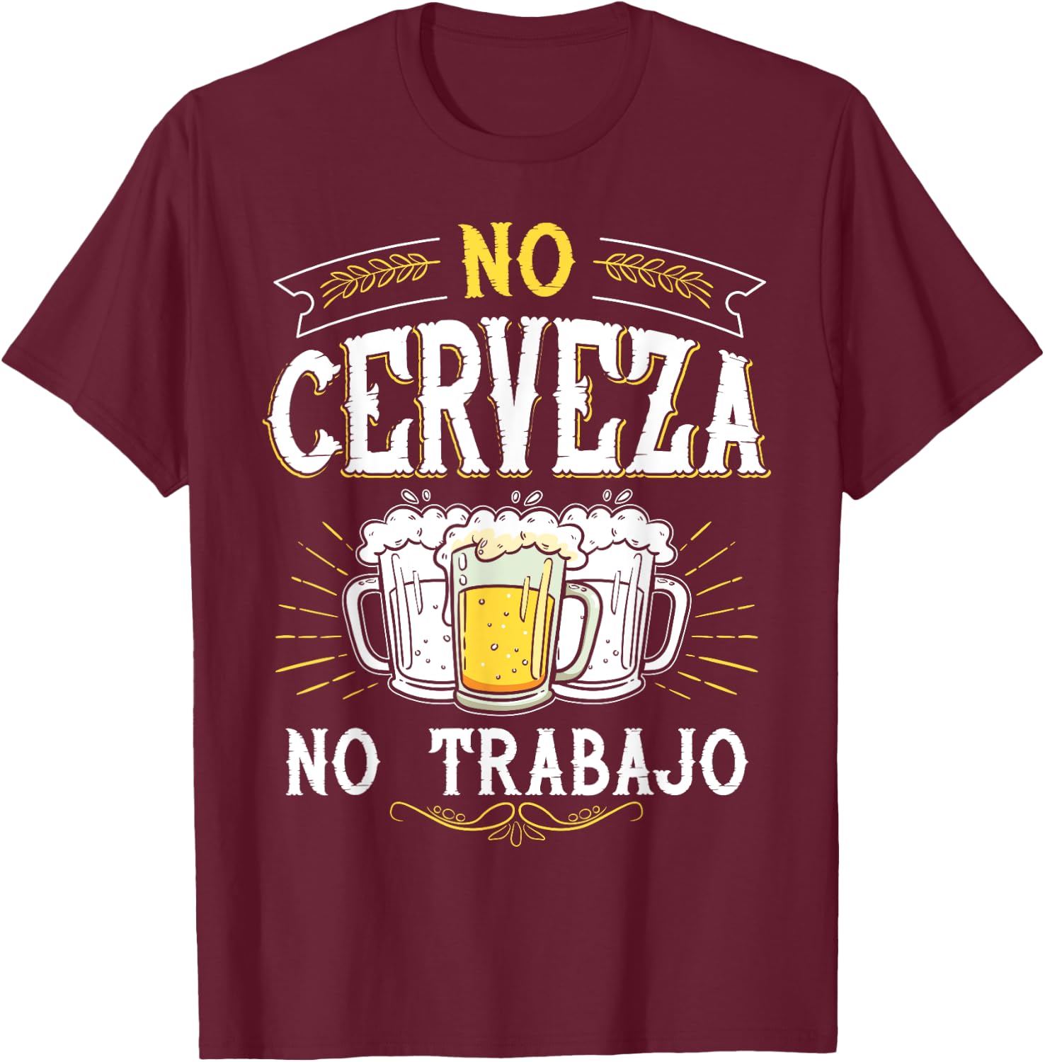 No Cerveza No Trabajo Funny Mexican Spanish Saying Gift T-Shirt - T-Shirt | Maroon