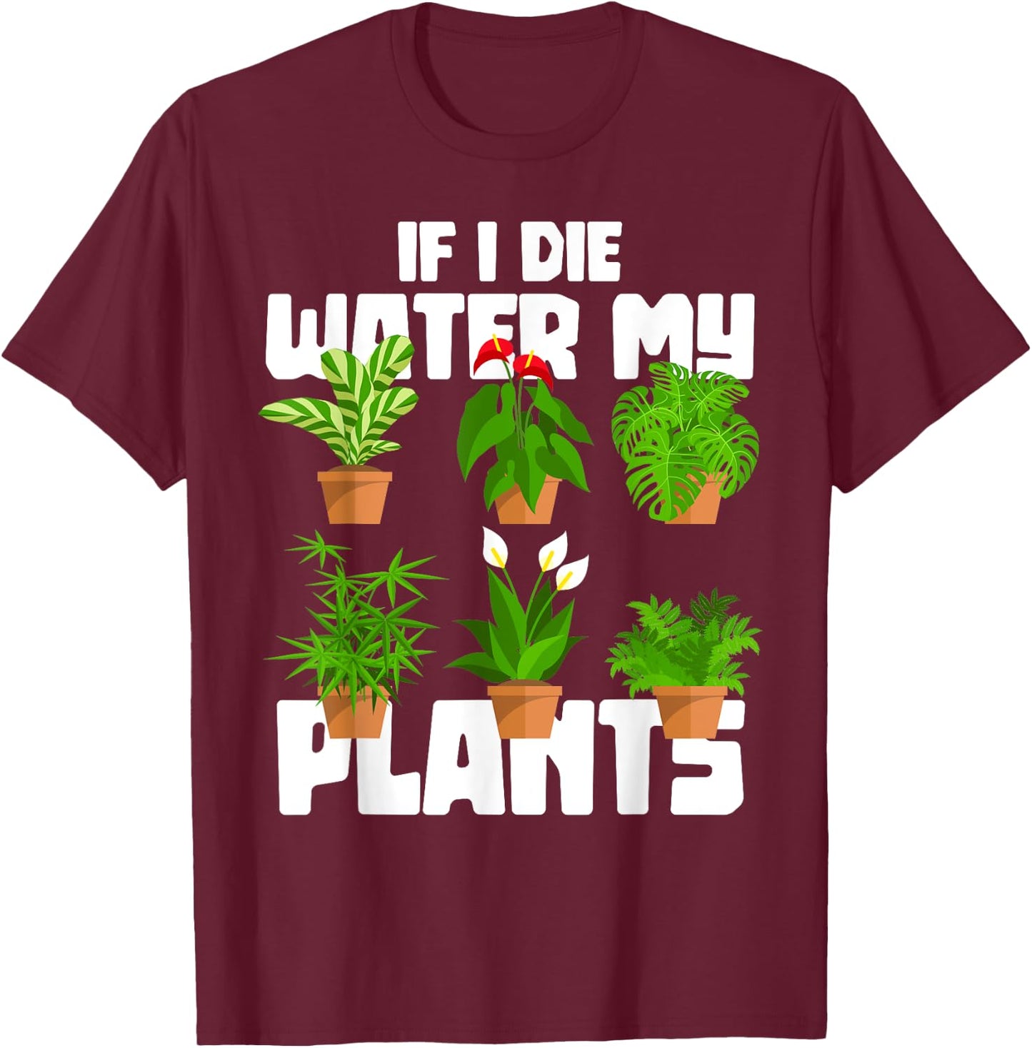 If I Die Water My Plants Gardening T-Shirt - T-Shirt | Maroon
