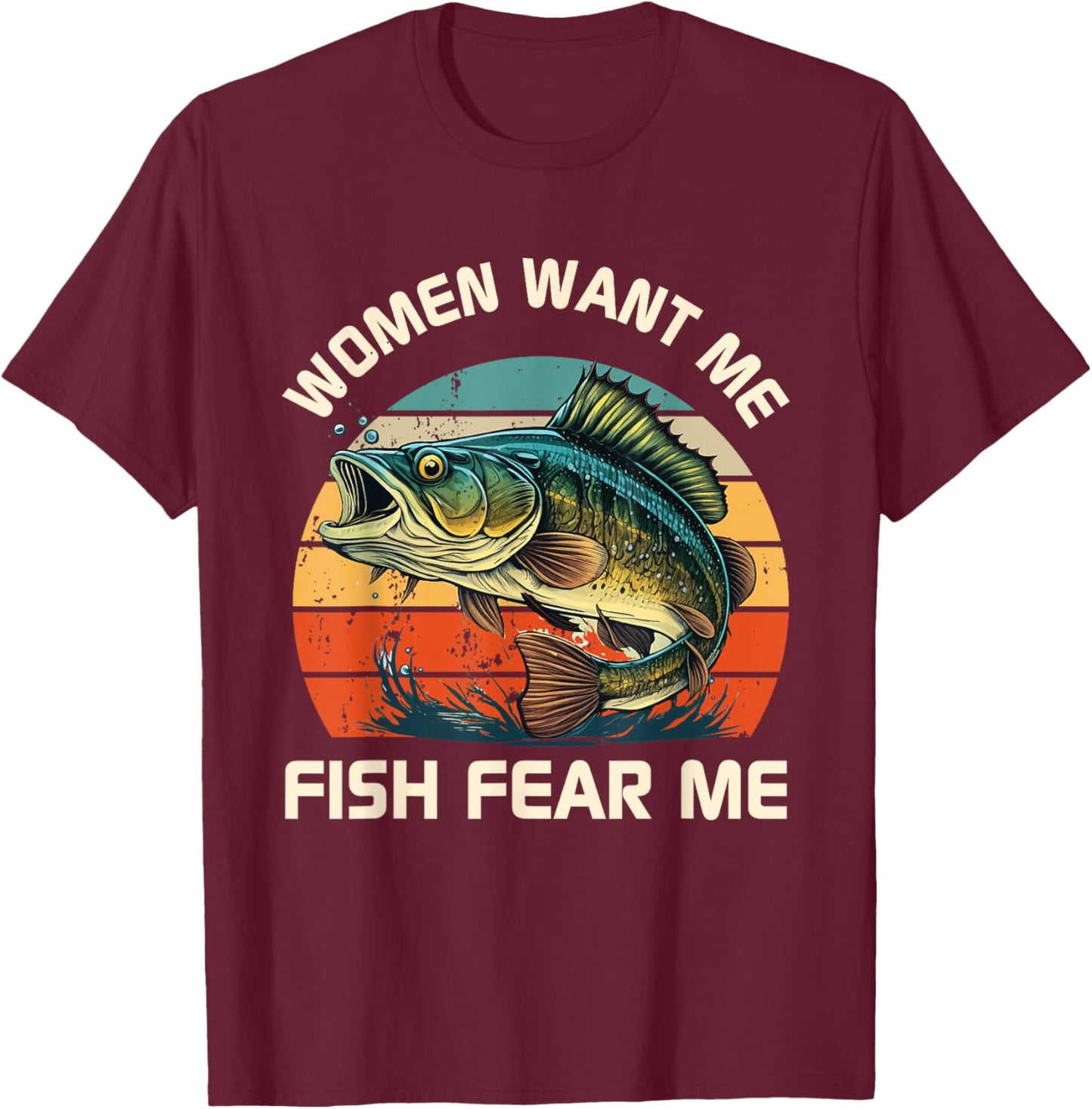Women Fear Me Fish Want Me Funny Fishing T-Shirt - T-Shirt | Maroon