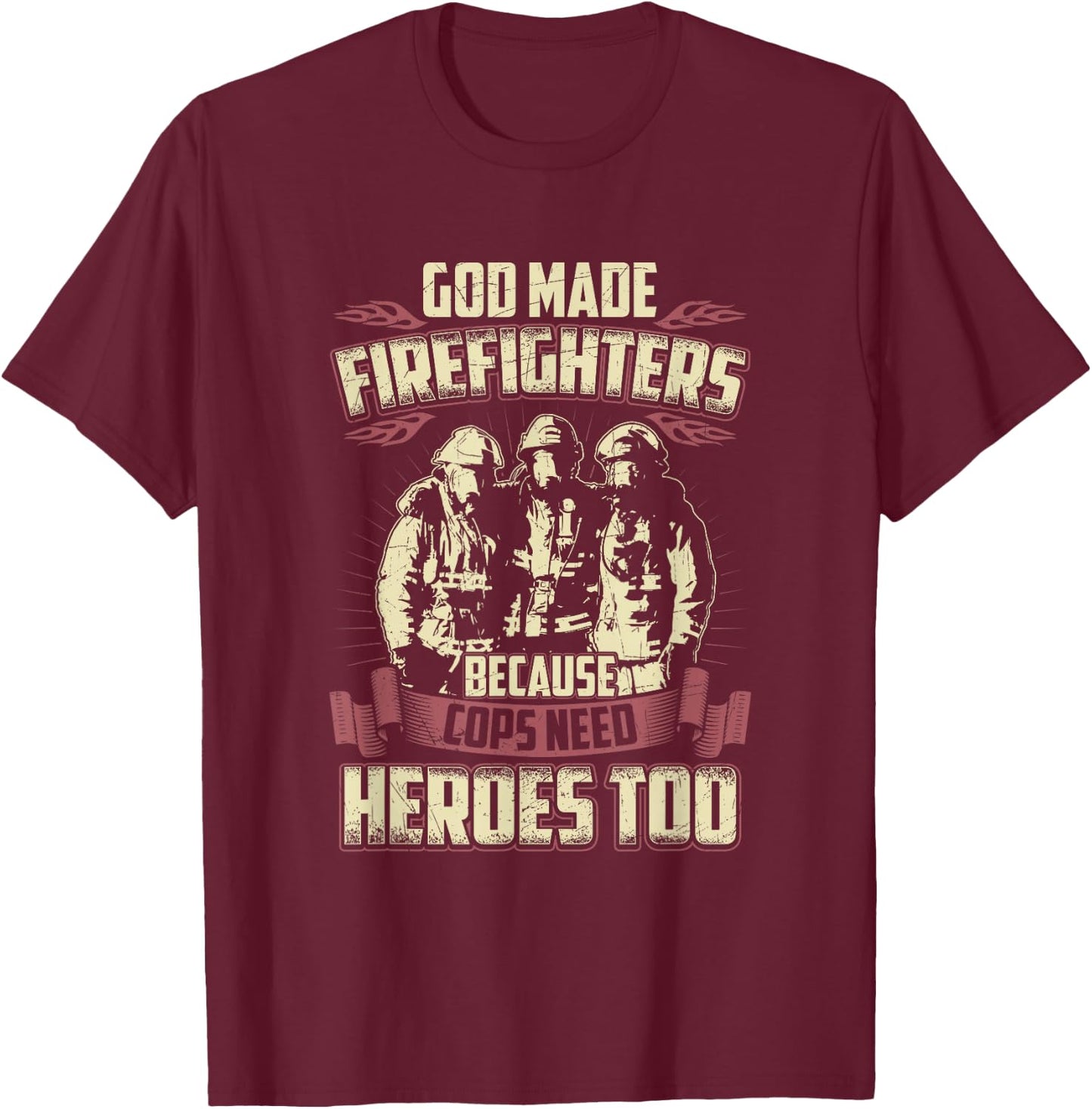 God Made Firefighters Because Cops Need Heroes Too T-Shirt - T-Shirt | Maroon