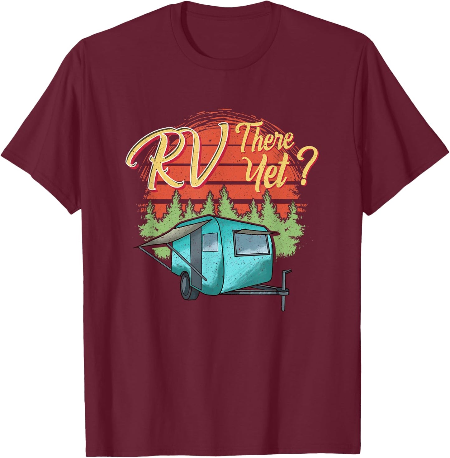 Funny RVing Camping Camper Motorhome RV THERE YET T-Shirt - T-Shirt | Maroon