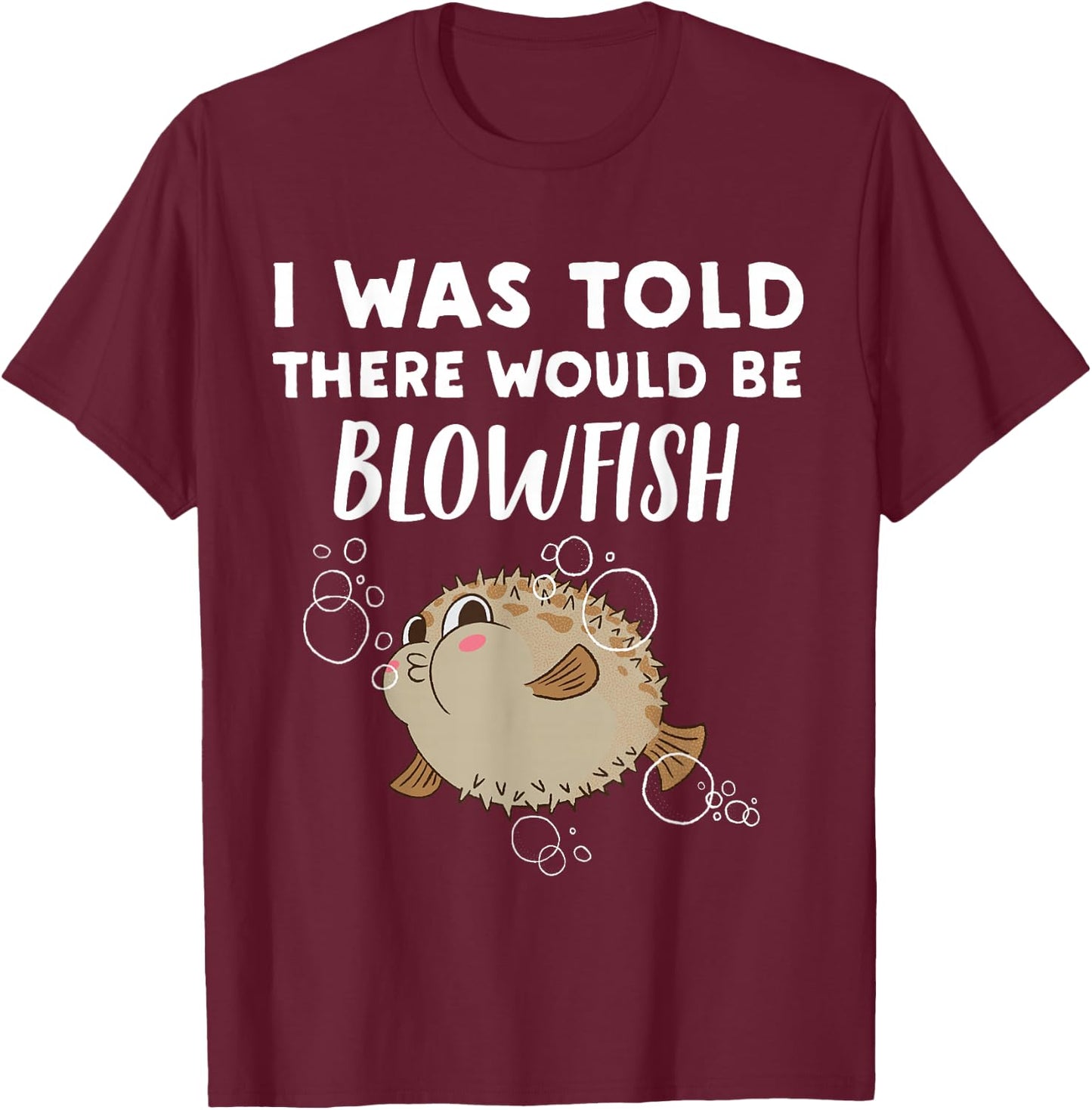 Funny Blowfish Lover Gift | Told There would be Blowfish T-Shirt - T-Shirt | Maroon