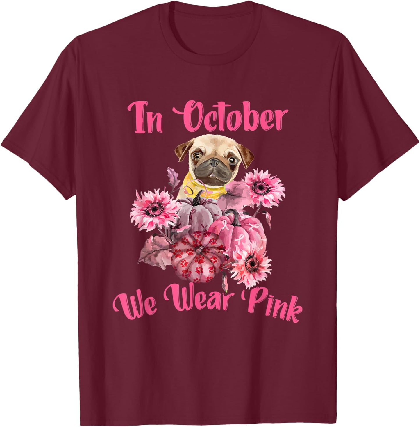 In October We Wear Pink - Dog Pug Breast Cancer Awareness Women T-Shirt - T-Shirt | Maroon