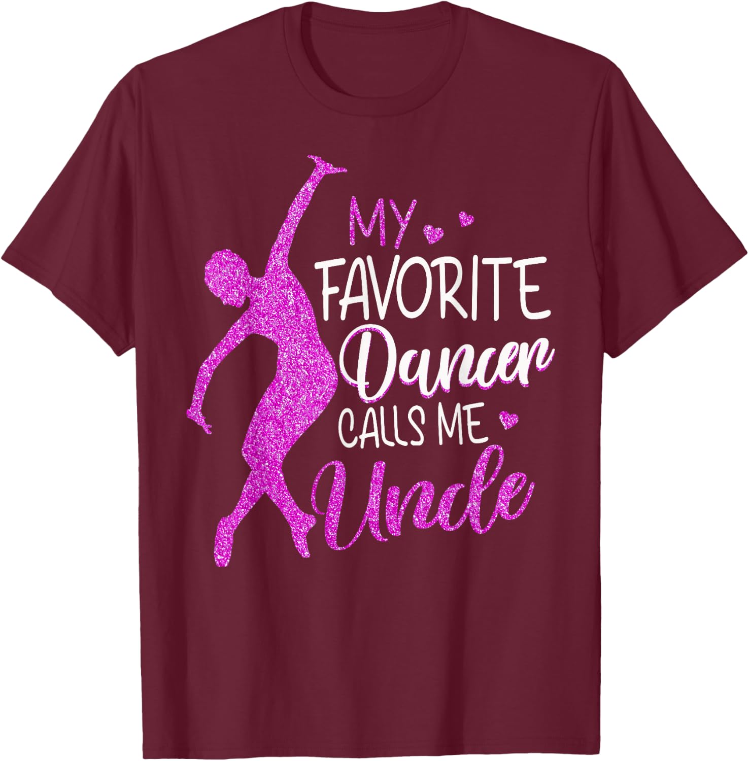My Favorite Dancer Calls Me Uncle - Dance Gift T-Shirt - T-Shirt | Maroon