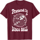 Pretend I'm A Disco Ball T-Shirt - T-Shirt | Maroon