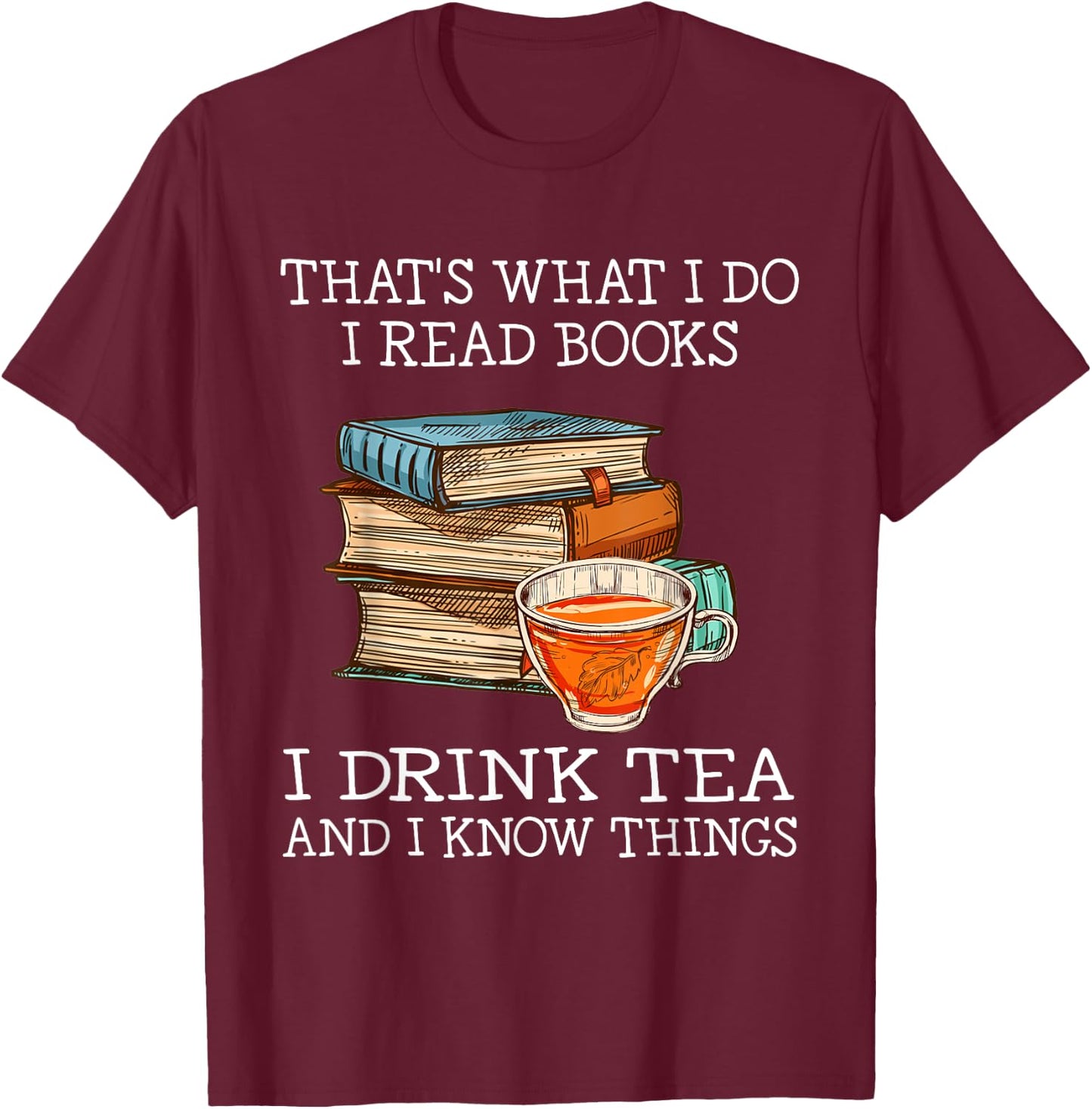 That's What i do i Read Books i Drink Tea and i Know Things Small T-Shirt - T-Shirt | Maroon