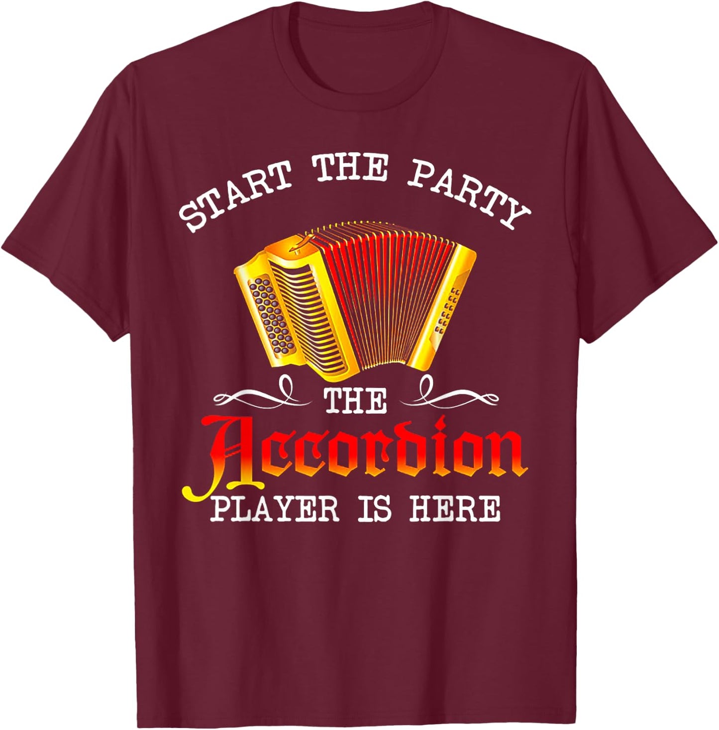 Start The Party The Accordion Player Is Here T-Shirt - T-Shirt | Maroon