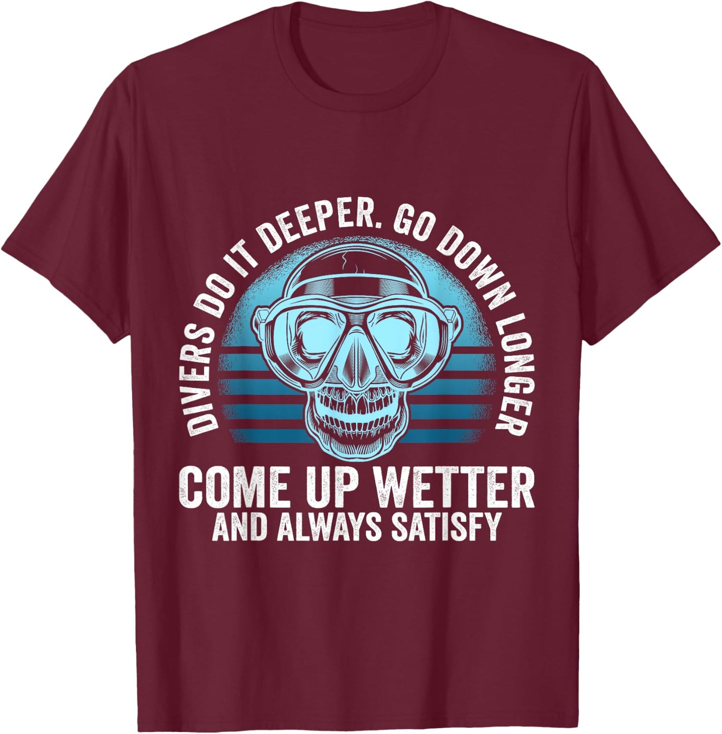 Divers do it Deeper Go down Longer Come up wetter - Diver T-Shirt - T-Shirt | Maroon