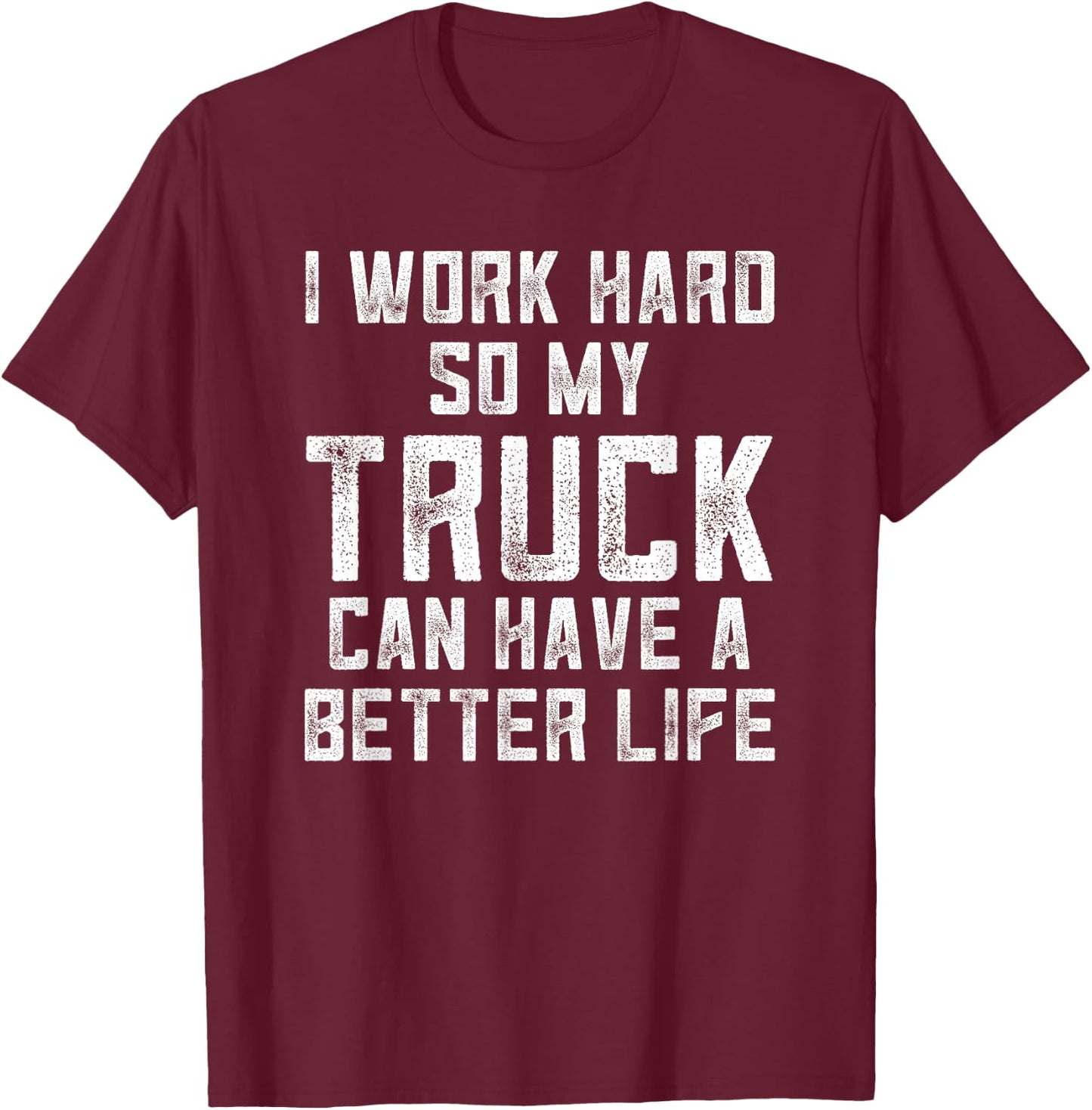I Work Hard So My Truck Can Have A Better Life Truck T-Shirt - T-Shirt | Maroon