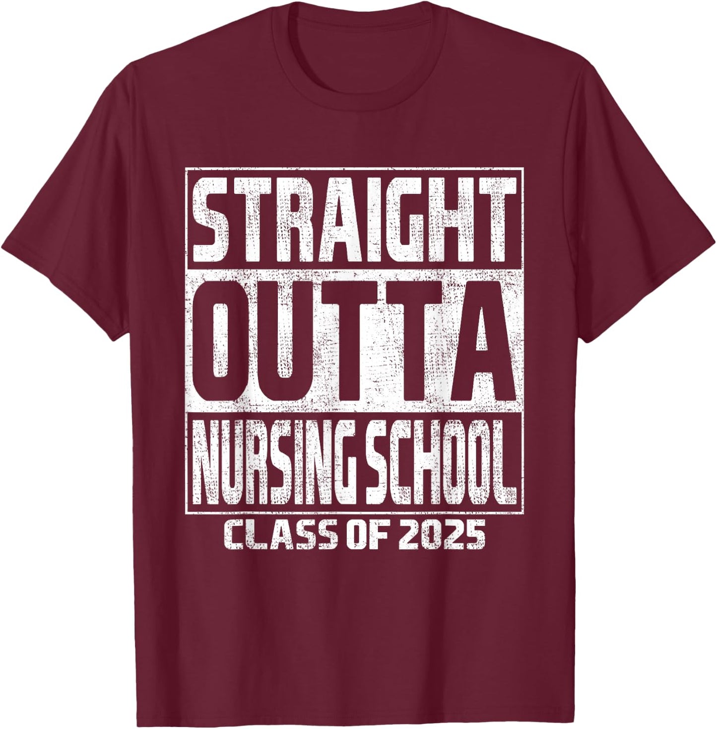 Straight Outta Nursing School Class Of 2025 Graduation T-Shirt - T-Shirt | Maroon