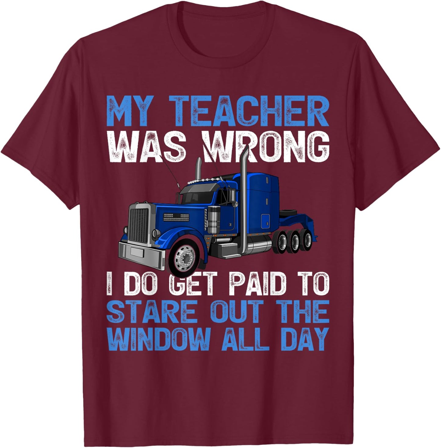 My Teacher Was Wrong I Do Get Paid To Stare Out The Trucker T-Shirt - T-Shirt | Maroon
