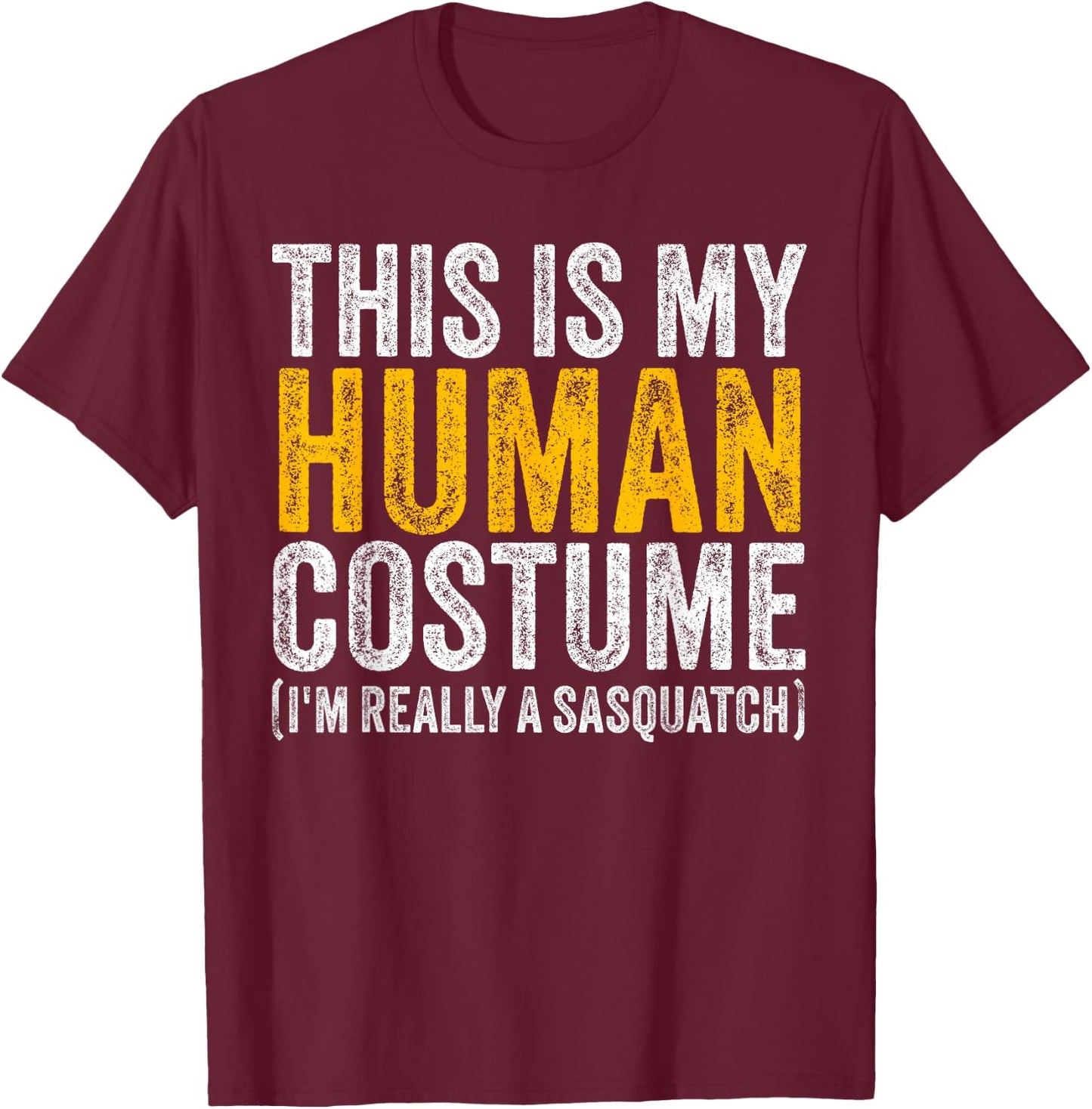 This Is My Human Costume I'm Really A Sasquatch Halloween T-Shirt - T-Shirt | Maroon