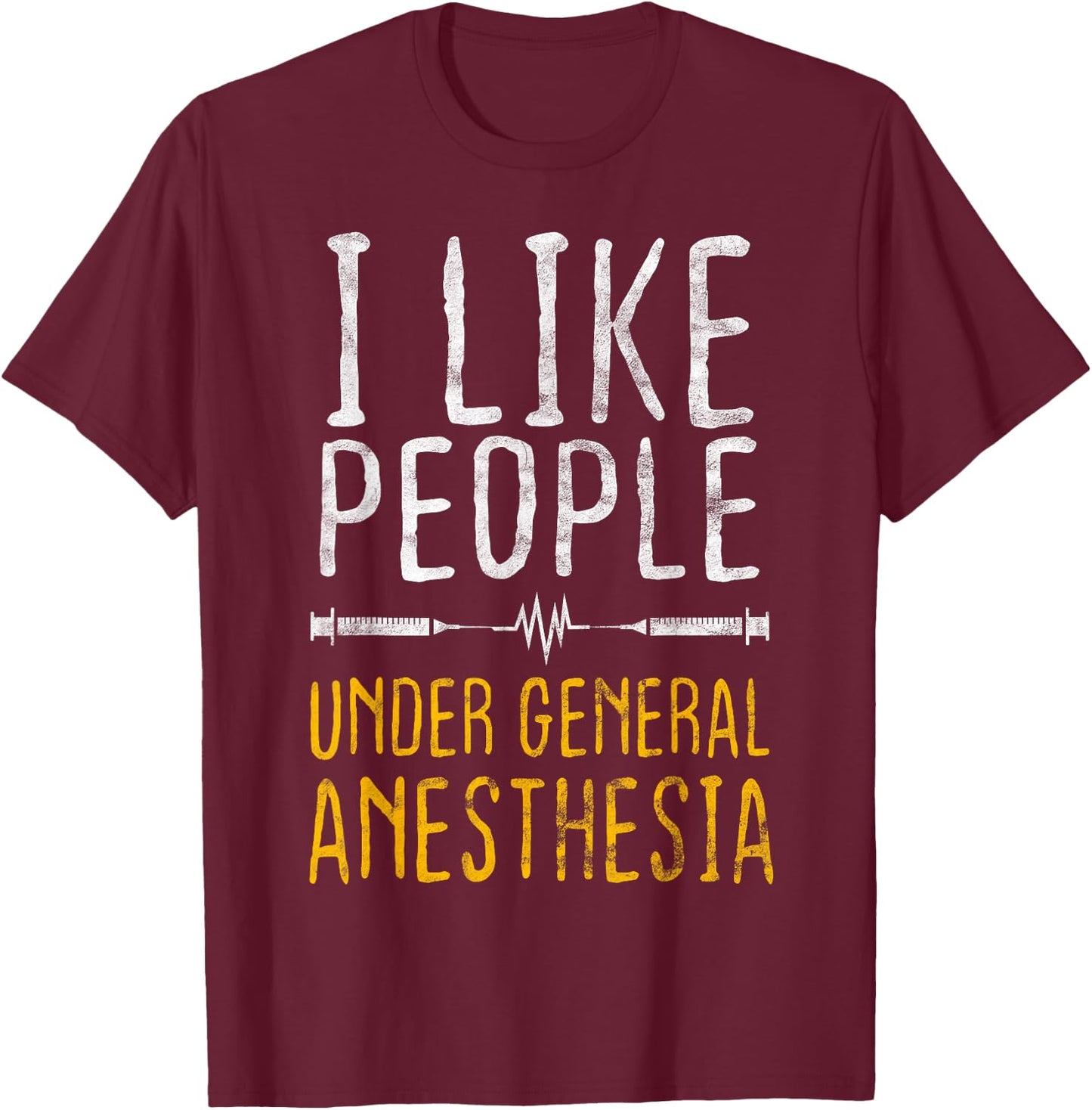 I Like People Under General Anesthesia Anesthesiology T-Shirt - T-Shirt | Maroon