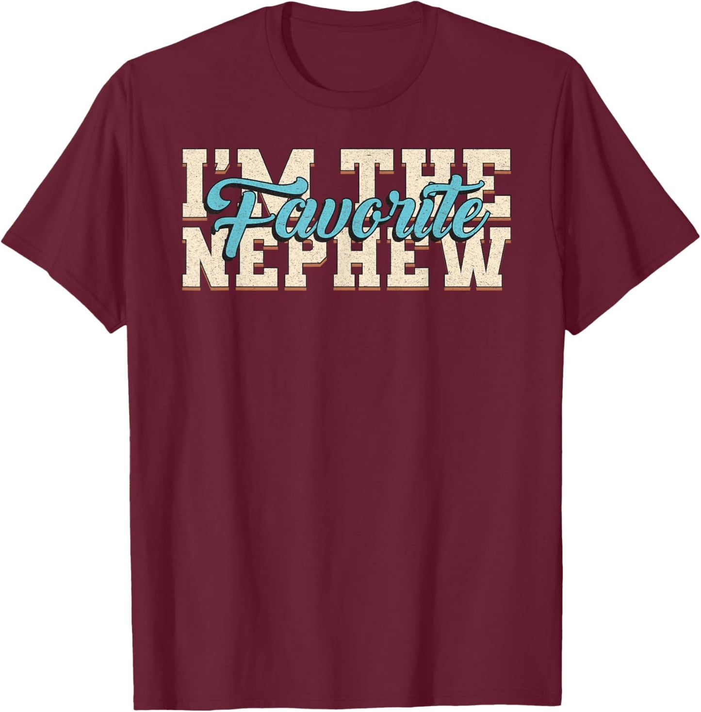 I'm The Favorite Nephew Funny Family Saying Nephew T-Shirt - T-Shirt | Maroon