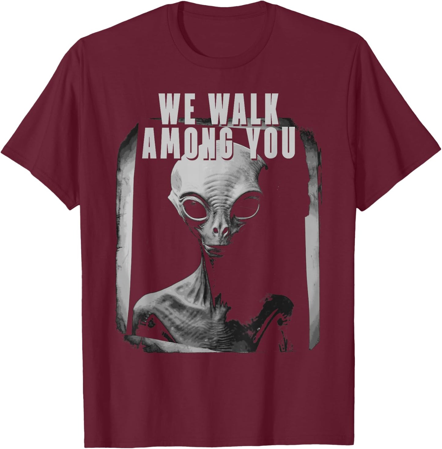 We Walk Among You Extraterestrial Space Extra Terestrial T-Shirt - T-Shirt | Maroon